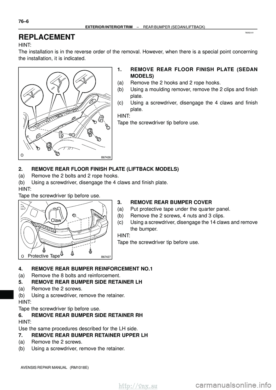 TOYOTA AVENSIS 2003 Service Repair Manual 760X2±01
B67426
B67427Protective Tape
Claw
76±6
±
EXTERIOR/INTERIOR TRIM REAR BUMPER (SEDAN/LIFTBACK)
AVENSIS REPAIR MANUAL (RM1018E)
REPLACEMENT
HINT:
The installation is in the reverse order of TOYOTA AVENSIS 2003 Service Repair Manual 760X2±01
B67426
B67427Protective Tape
Claw
76±6
±
EXTERIOR/INTERIOR TRIM REAR BUMPER (SEDAN/LIFTBACK)
AVENSIS REPAIR MANUAL (RM1018E)
REPLACEMENT
HINT:
The installation is in the reverse order of