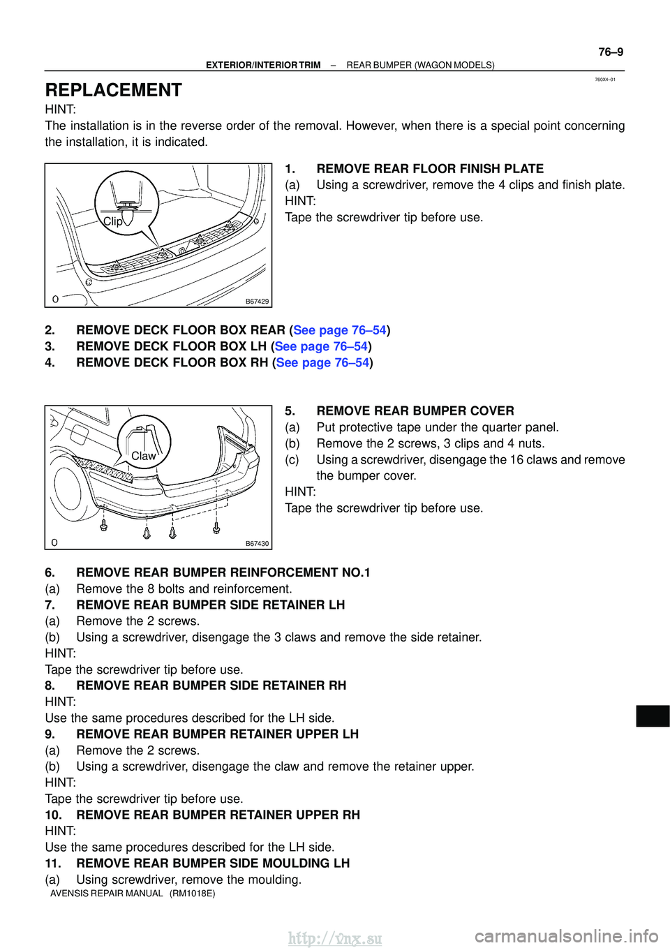 TOYOTA AVENSIS 2003 Service Repair Manual 760X4±01
B67429
Clip
B67430
Claw
±
EXTERIOR/INTERIOR TRIMREAR BUMPER(WAGON MODELS)
76±9
AVENSIS REPAIR MANUAL (RM1018E)
REPLACEMENT
HINT:
The installation is in the reverse order of the removal. TOYOTA AVENSIS 2003 Service Repair Manual 760X4±01
B67429
Clip
B67430
Claw
±
EXTERIOR/INTERIOR TRIMREAR BUMPER(WAGON MODELS)
76±9
AVENSIS REPAIR MANUAL (RM1018E)
REPLACEMENT
HINT:
The installation is in the reverse order of the removal.