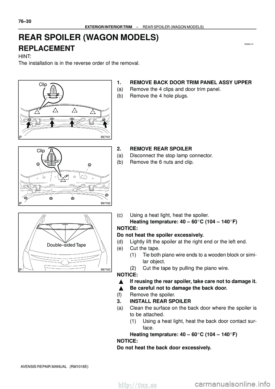 TOYOTA AVENSIS 2003 Service Repair Manual 760WD±01
B67161
Clip
B67162
Clip
B67163
Double±sided Tape
76±30
±
EXTERIOR/INTERIOR TRIM REAR SPOILER (WAGON MODELS)
AVENSIS REPAIR MANUAL (RM1018E)
REAR SPOILER (WAGON MODELS)
REPLACEMENT
HINT: TOYOTA AVENSIS 2003 Service Repair Manual 760WD±01
B67161
Clip
B67162
Clip
B67163
Double±sided Tape
76±30
±
EXTERIOR/INTERIOR TRIM REAR SPOILER (WAGON MODELS)
AVENSIS REPAIR MANUAL (RM1018E)
REAR SPOILER (WAGON MODELS)
REPLACEMENT
HINT: