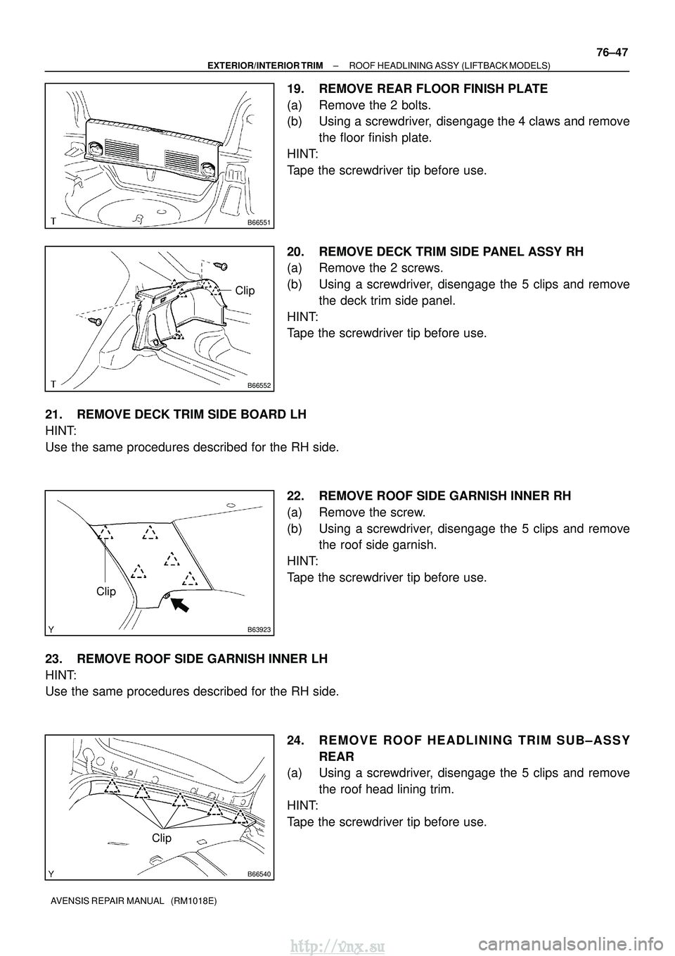 TOYOTA AVENSIS 2003 Service Repair Manual B66551
B66552
Clip
B63923
Clip
B66540
Clip
±
EXTERIOR/INTERIOR TRIM ROOF HEADLINING ASSY (LIFTBACK MODELS)
76±47
AVENSIS REPAIR MANUAL (RM1018E)
19. REMOVE REAR FLOOR FINISH PLATE
(a) Remove the 2 TOYOTA AVENSIS 2003 Service Repair Manual B66551
B66552
Clip
B63923
Clip
B66540
Clip
±
EXTERIOR/INTERIOR TRIM ROOF HEADLINING ASSY (LIFTBACK MODELS)
76±47
AVENSIS REPAIR MANUAL (RM1018E)
19. REMOVE REAR FLOOR FINISH PLATE
(a) Remove the 2