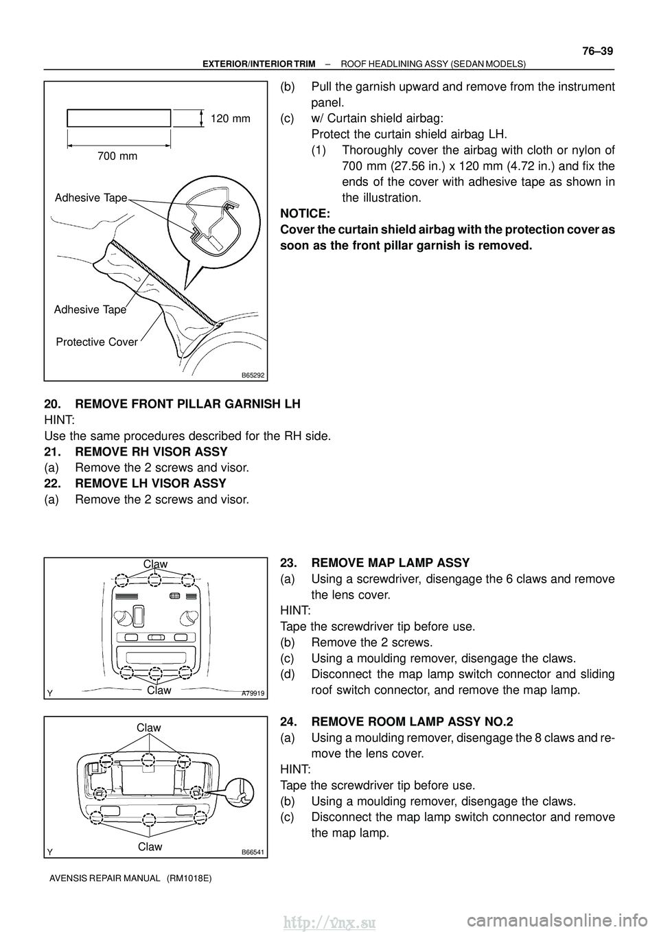 TOYOTA AVENSIS 2003 Service Repair Manual B65292
700 mm120 mm
Adhesive Tape
Adhesive Tape Protective Cover
A79919
Claw
Claw
B66541Claw
Claw
±
EXTERIOR/INTERIOR TRIM ROOF HEADLINING ASSY (SEDAN MODELS)
76±39
AVENSIS REPAIR MANUAL (RM1018E) TOYOTA AVENSIS 2003 Service Repair Manual B65292
700 mm120 mm
Adhesive Tape
Adhesive Tape Protective Cover
A79919
Claw
Claw
B66541Claw
Claw
±
EXTERIOR/INTERIOR TRIM ROOF HEADLINING ASSY (SEDAN MODELS)
76±39
AVENSIS REPAIR MANUAL (RM1018E)