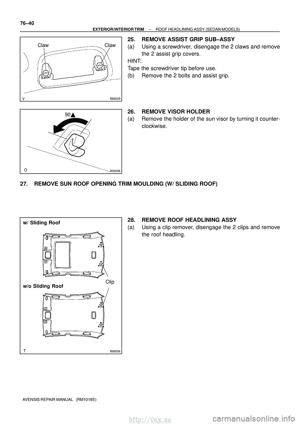 TOYOTA AVENSIS 2003  Service Repair Manual B66529
ClawClaw
B50596
90
B66556
Clip
w/ Sliding Roof
w/o Sliding Roof
76±40
±
EXTERIOR/INTERIOR TRIM ROOF HEADLINING ASSY (SEDAN MODELS)
AVENSIS REPAIR MANUAL   (RM1018E)
25. REMOVE ASSIST GRIP SU