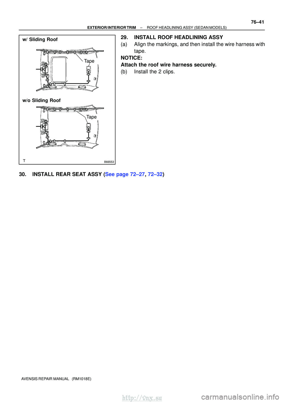 TOYOTA AVENSIS 2003  Service Repair Manual B66553
Tape
w/ Sliding Roof
w/o Sliding Roof
Tape
±
EXTERIOR/INTERIOR TRIMROOF HEADLINING ASSY(SEDAN MODELS)
76±41
AVENSIS REPAIR MANUAL   (RM1018E)
29.INSTALL ROOF HEADLINING ASSY
(a)Align the mark