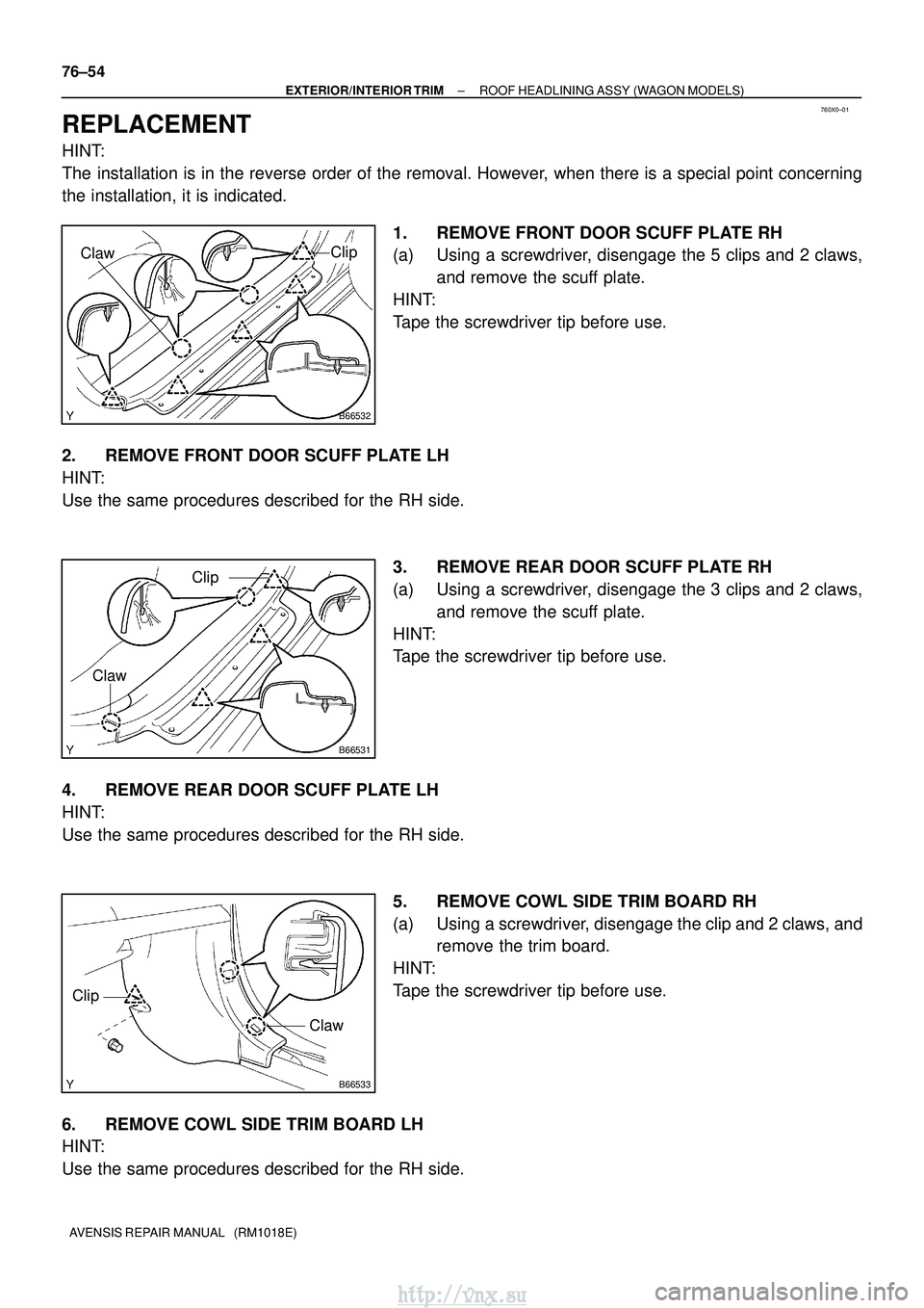 TOYOTA AVENSIS 2003 Service Repair Manual 760X0±01
B66532
Clip
Claw
B66531
Clip
Claw
B66533
Clip
Claw
76±54
±
EXTERIOR/INTERIOR TRIM ROOF HEADLINING ASSY (WAGON MODELS)
AVENSIS REPAIR MANUAL (RM1018E)
REPLACEMENT
HINT:
The installation i TOYOTA AVENSIS 2003 Service Repair Manual 760X0±01
B66532
Clip
Claw
B66531
Clip
Claw
B66533
Clip
Claw
76±54
±
EXTERIOR/INTERIOR TRIM ROOF HEADLINING ASSY (WAGON MODELS)
AVENSIS REPAIR MANUAL (RM1018E)
REPLACEMENT
HINT:
The installation i