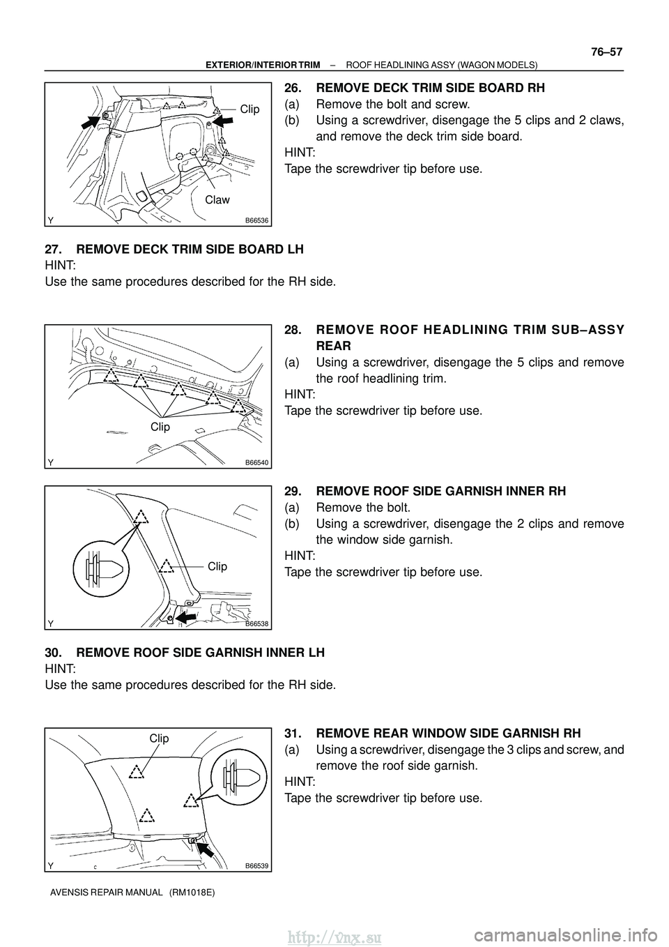 TOYOTA AVENSIS 2003 Service Repair Manual B66536
Clip
Claw
B66540
Clip
B66538
Clip
B66539
Clip
±
EXTERIOR/INTERIOR TRIM ROOF HEADLINING ASSY (WAGON MODELS)
76±57
AVENSIS REPAIR MANUAL (RM1018E)
26. REMOVE DECK TRIM SIDE BOARD RH
(a) Remov TOYOTA AVENSIS 2003 Service Repair Manual B66536
Clip
Claw
B66540
Clip
B66538
Clip
B66539
Clip
±
EXTERIOR/INTERIOR TRIM ROOF HEADLINING ASSY (WAGON MODELS)
76±57
AVENSIS REPAIR MANUAL (RM1018E)
26. REMOVE DECK TRIM SIDE BOARD RH
(a) Remov
