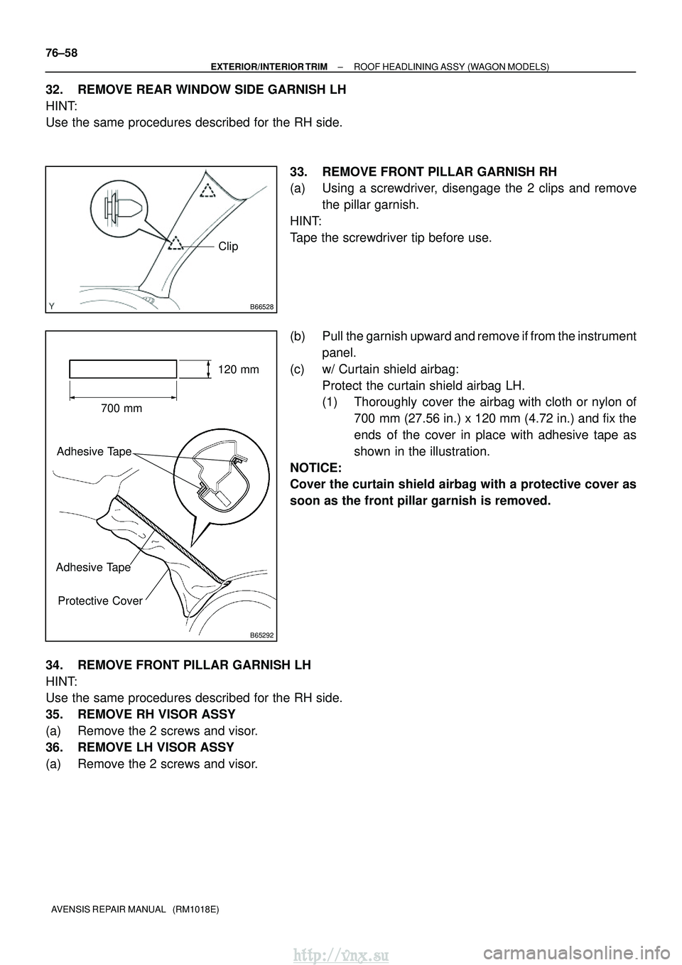 TOYOTA AVENSIS 2003 Service Repair Manual B66528
Clip
B65292
700 mm120 mm
Adhesive Tape
Adhesive Tape Protective Cover
76±58
±
EXTERIOR/INTERIOR TRIM ROOF HEADLINING ASSY (WAGON MODELS)
AVENSIS REPAIR MANUAL (RM1018E)
32. REMOVE REAR WIND TOYOTA AVENSIS 2003 Service Repair Manual B66528
Clip
B65292
700 mm120 mm
Adhesive Tape
Adhesive Tape Protective Cover
76±58
±
EXTERIOR/INTERIOR TRIM ROOF HEADLINING ASSY (WAGON MODELS)
AVENSIS REPAIR MANUAL (RM1018E)
32. REMOVE REAR WIND