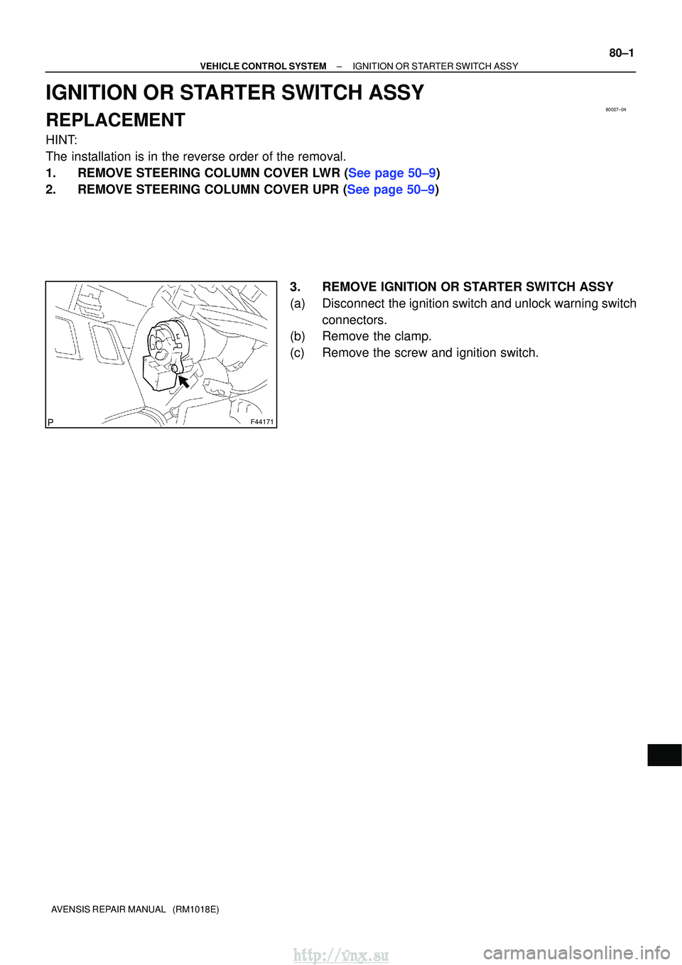 TOYOTA AVENSIS 2003  Service Repair Manual 80027±04
F44171
±
VEHICLE CONTROL SYSTEMIGNITION OR STARTER SWITCH ASSY
80±1
AVENSIS REPAIR MANUAL   (RM1018E)
IGNITION OR STARTER SWITCH ASSY
REPLACEMENT
HINT:
The installation is in the reverse o