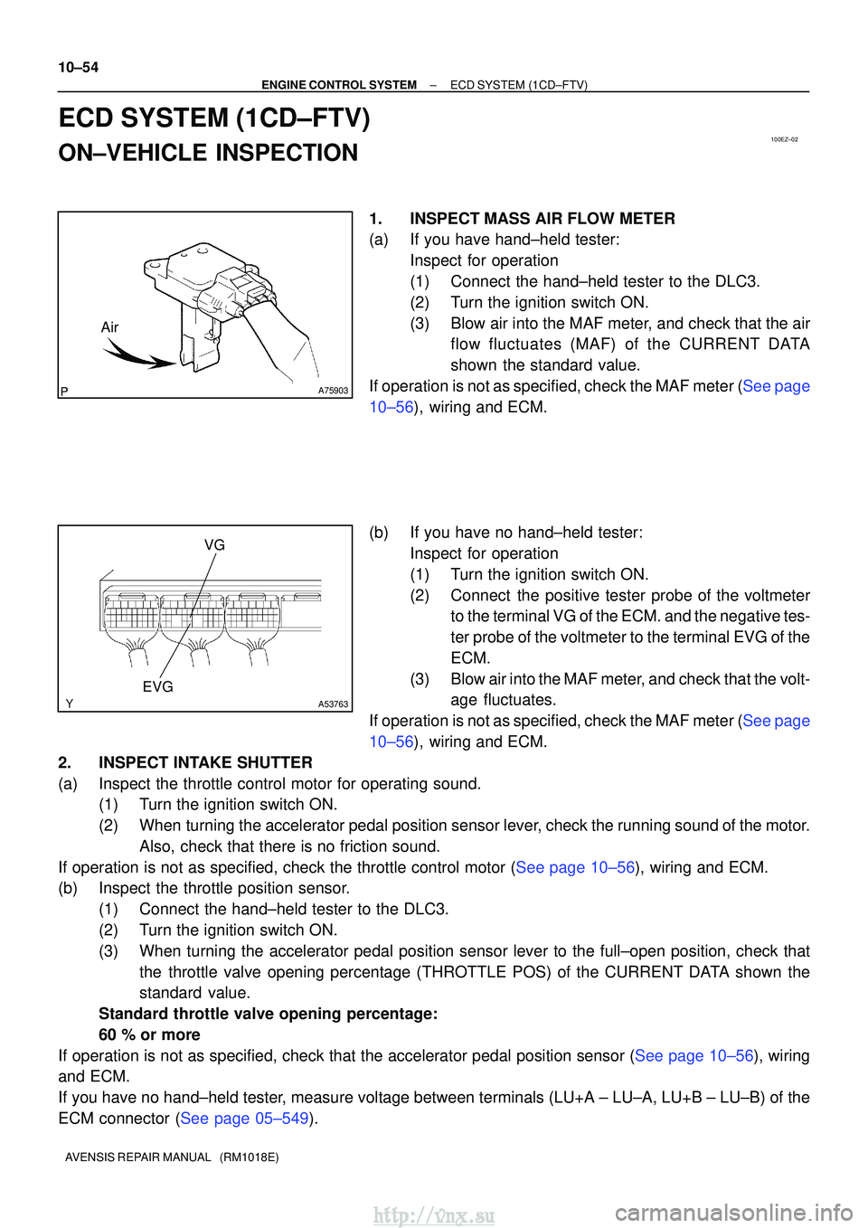 TOYOTA AVENSIS 2003 Service Repair Manual 100EZ±02
A75903
Air
A53763
VG
EVG
10±54
±
ENGINE CONTROL SYSTEMECD SYSTEM(1CD±FTV)
AVENSIS REPAIR MANUAL (RM1018E)
ECD SYSTEM(1CD±FTV)
ON±VEHICLE INSPECTION
1.INSPECTMASS AIR FLOW METER
(a)If TOYOTA AVENSIS 2003 Service Repair Manual 100EZ±02
A75903
Air
A53763
VG
EVG
10±54
±
ENGINE CONTROL SYSTEMECD SYSTEM(1CD±FTV)
AVENSIS REPAIR MANUAL (RM1018E)
ECD SYSTEM(1CD±FTV)
ON±VEHICLE INSPECTION
1.INSPECTMASS AIR FLOW METER
(a)If