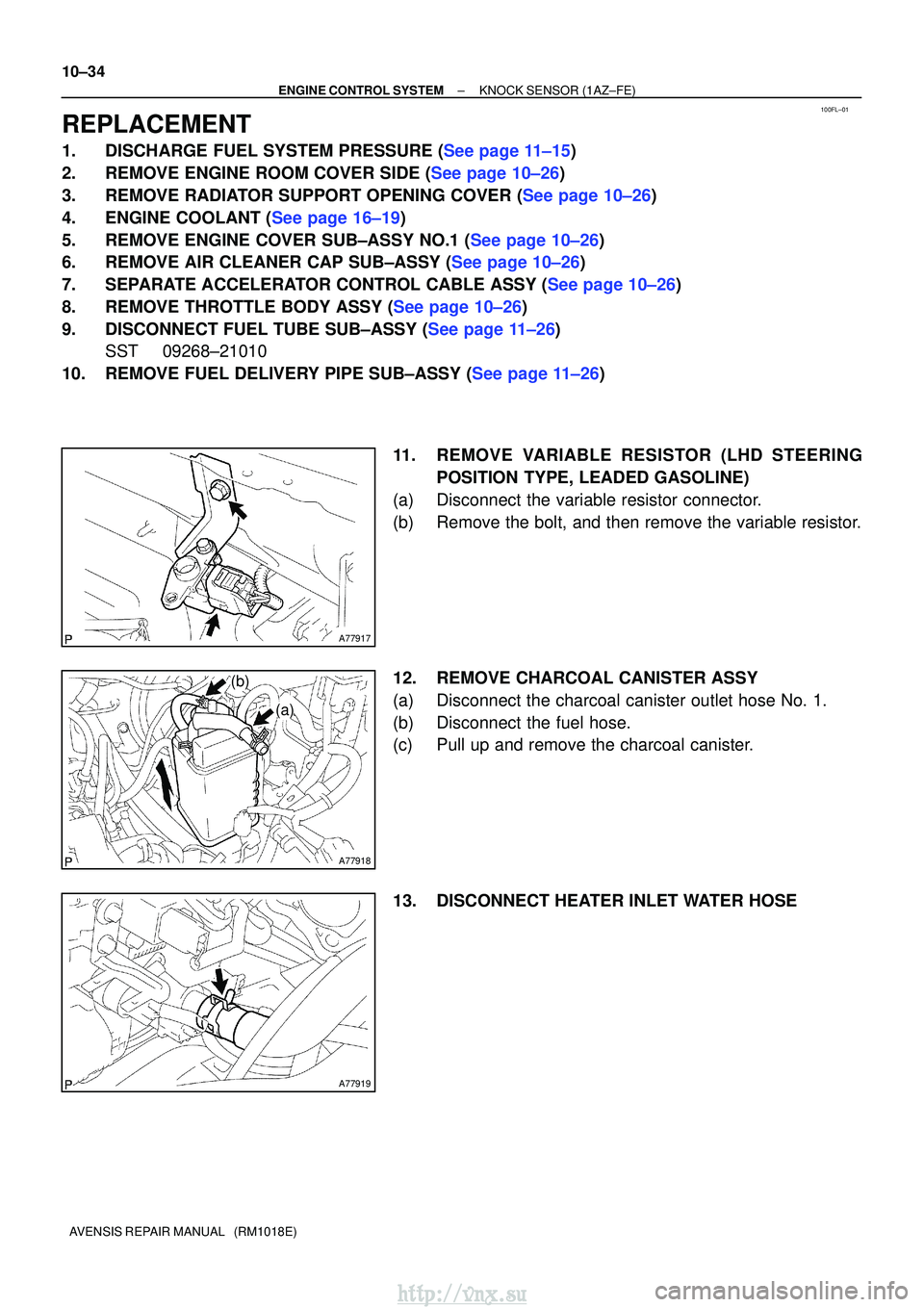 TOYOTA AVENSIS 2003 Service Repair Manual 100FL±01
A77917
A77918
(a)
(b)
A77919
10±34
±
ENGINE CONTROL SYSTEMKNOCK SENSOR(1AZ±FE)
AVENSIS REPAIR MANUAL (RM1018E)
REPLACEMENT
1.DISCHARGE FUEL SYSTEM PRESSURE (See page 11±15)
2.REMOVE EN TOYOTA AVENSIS 2003 Service Repair Manual 100FL±01
A77917
A77918
(a)
(b)
A77919
10±34
±
ENGINE CONTROL SYSTEMKNOCK SENSOR(1AZ±FE)
AVENSIS REPAIR MANUAL (RM1018E)
REPLACEMENT
1.DISCHARGE FUEL SYSTEM PRESSURE (See page 11±15)
2.REMOVE EN