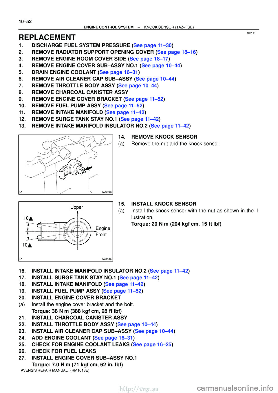 TOYOTA AVENSIS 2003 Service Repair Manual 100FA±01
A79596
A78436
10
10 Upper
Engine
Front
10±52
±
ENGINE CONTROL SYSTEMKNOCK SENSOR(1AZ±FSE)
AVENSIS REPAIR MANUAL (RM1018E)
REPLACEMENT
1.DISCHARGE FUEL SYSTEM PRESSURE (See page 11±3 TOYOTA AVENSIS 2003 Service Repair Manual 100FA±01
A79596
A78436
10
10 Upper
Engine
Front
10±52
±
ENGINE CONTROL SYSTEMKNOCK SENSOR(1AZ±FSE)
AVENSIS REPAIR MANUAL (RM1018E)
REPLACEMENT
1.DISCHARGE FUEL SYSTEM PRESSURE (See page 11±3