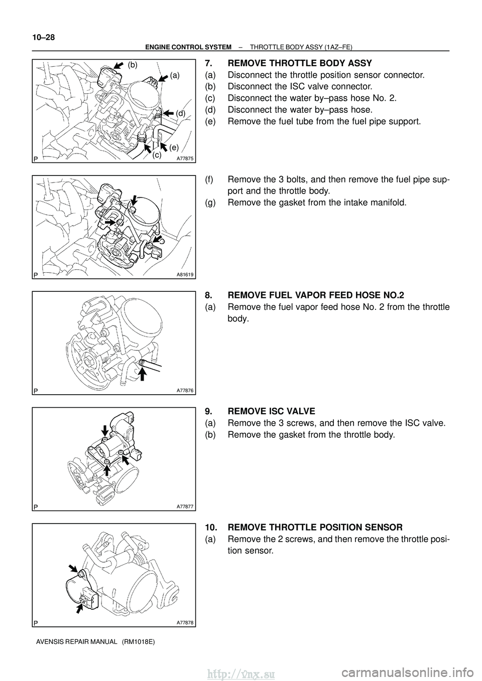 TOYOTA AVENSIS 2003  Service Repair Manual A77875
(a)
(b)
(c)
(d)
(e)
A81619
A77876
A77877
A77878
10±28
±
ENGINE CONTROL SYSTEM THROTTLE BODY ASSY (1AZ±FE)
AVENSIS REPAIR MANUAL   (RM1018E)
7. REMOVE THROTTLE BODY ASSY
(a) Disconnect the th