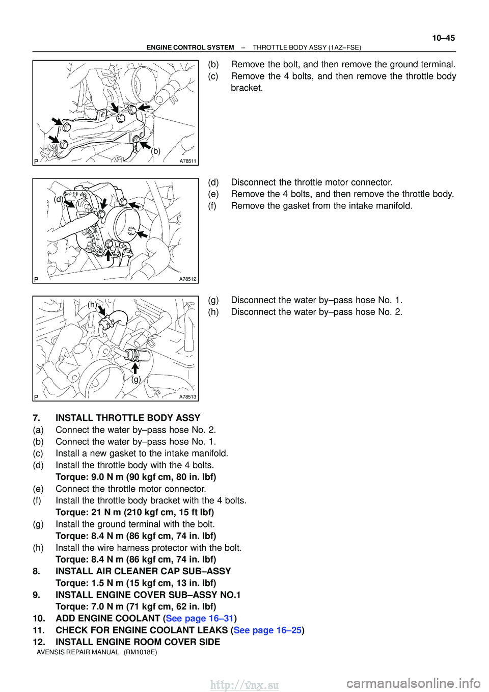 TOYOTA AVENSIS 2003 Service Repair Manual A78511
(b)
A78512
(d)
A78513
(g)
(h)
±
ENGINE CONTROL SYSTEMTHROTTLE BODY ASSY(1AZ±FSE)
10±45
AVENSIS REPAIR MANUAL (RM1018E)
(b)Remove the bolt, and then remove the ground terminal.
(c)Remove th TOYOTA AVENSIS 2003 Service Repair Manual A78511
(b)
A78512
(d)
A78513
(g)
(h)
±
ENGINE CONTROL SYSTEMTHROTTLE BODY ASSY(1AZ±FSE)
10±45
AVENSIS REPAIR MANUAL (RM1018E)
(b)Remove the bolt, and then remove the ground terminal.
(c)Remove th