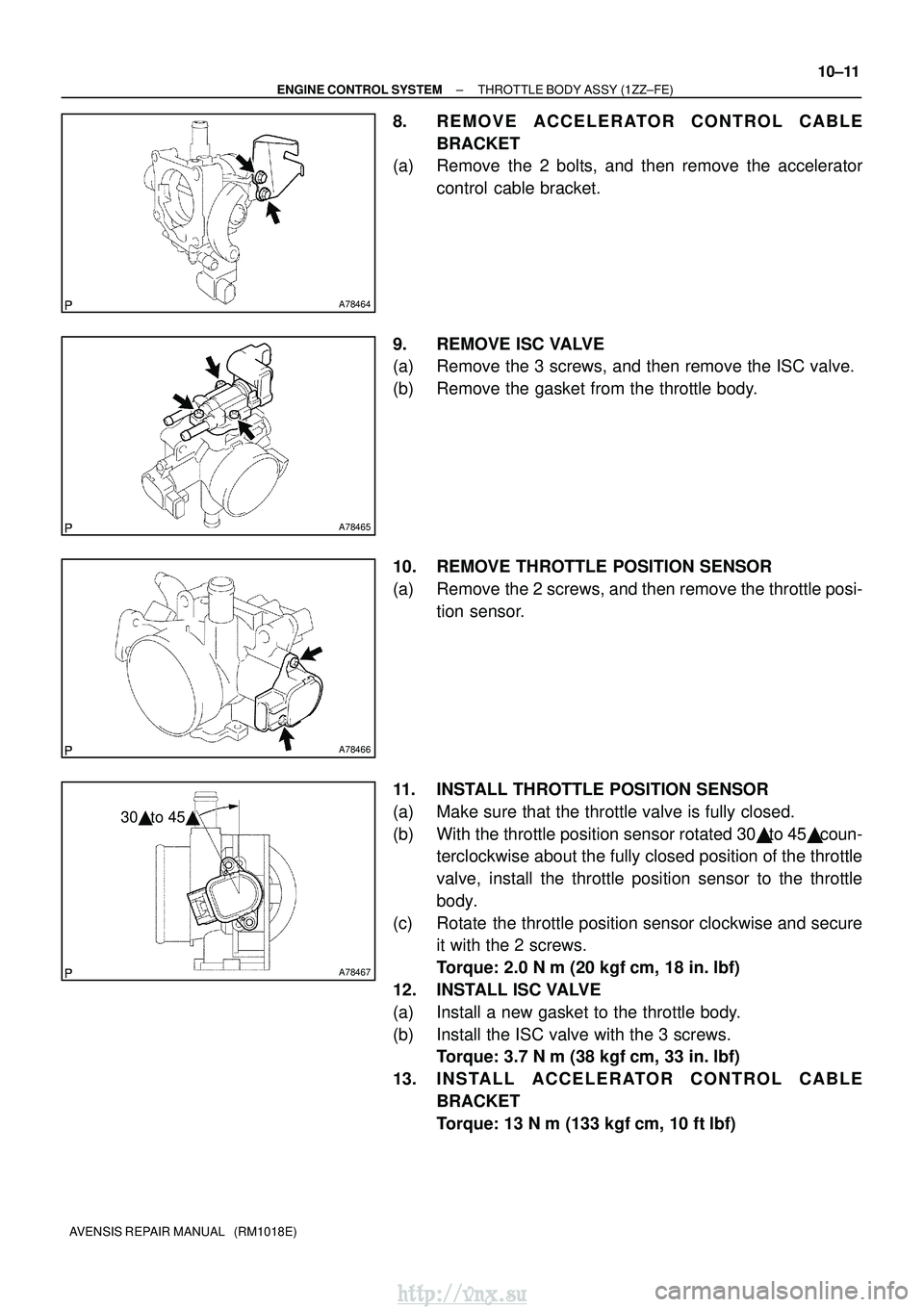 TOYOTA AVENSIS 2003 Service Repair Manual A78464
A78465
A78466
A78467
30 to 45
±
ENGINE CONTROL SYSTEM THROTTLE BODY ASSY (1ZZ±FE)
10±11
AVENSIS REPAIR MANUAL (RM1018E)
8. REMOVE ACCELERATOR CONTROL CABLE
BRACKET
(a) Remove the 2 bolts TOYOTA AVENSIS 2003 Service Repair Manual A78464
A78465
A78466
A78467
30 to 45
±
ENGINE CONTROL SYSTEM THROTTLE BODY ASSY (1ZZ±FE)
10±11
AVENSIS REPAIR MANUAL (RM1018E)
8. REMOVE ACCELERATOR CONTROL CABLE
BRACKET
(a) Remove the 2 bolts