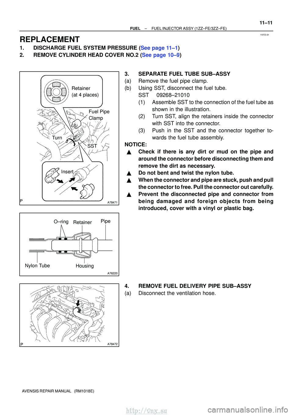 TOYOTA AVENSIS 2003 Service Repair Manual 110TZ±01
A78471
Retainer
(at 4 places)
Insert
SST
Turn
Fuel Pipe
Clamp
A76220
O±ring
Nylon Tube HousingPipe
Retainer
A78472
±
FUELFUEL INJECTOR ASSY(1ZZ±FE/3ZZ±FE)
11±11
AVENSIS REPAIR MANUAL TOYOTA AVENSIS 2003 Service Repair Manual 110TZ±01
A78471
Retainer
(at 4 places)
Insert
SST
Turn
Fuel Pipe
Clamp
A76220
O±ring
Nylon Tube HousingPipe
Retainer
A78472
±
FUELFUEL INJECTOR ASSY(1ZZ±FE/3ZZ±FE)
11±11
AVENSIS REPAIR MANUAL