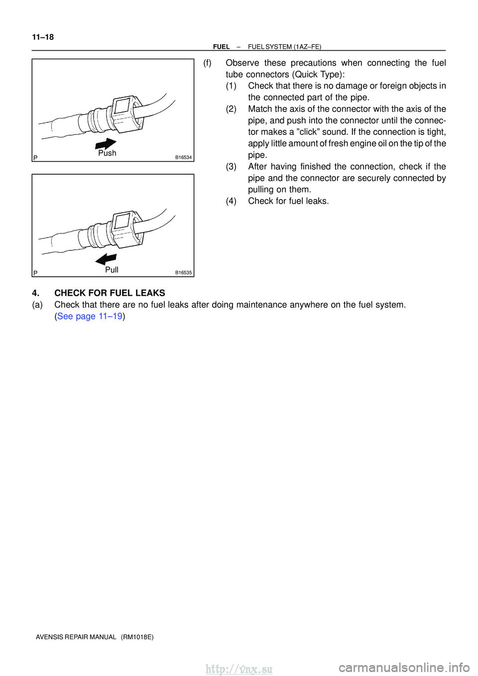 TOYOTA AVENSIS 2003  Service Repair Manual B16534Push
B16535Pull
11±18
±
FUELFUEL SYSTEM(1AZ±FE)
AVENSIS REPAIR MANUAL   (RM1018E)
(f)Observe these precautions when connecting the fuel tube connectors (Quick Type):
(1)Check that there is no