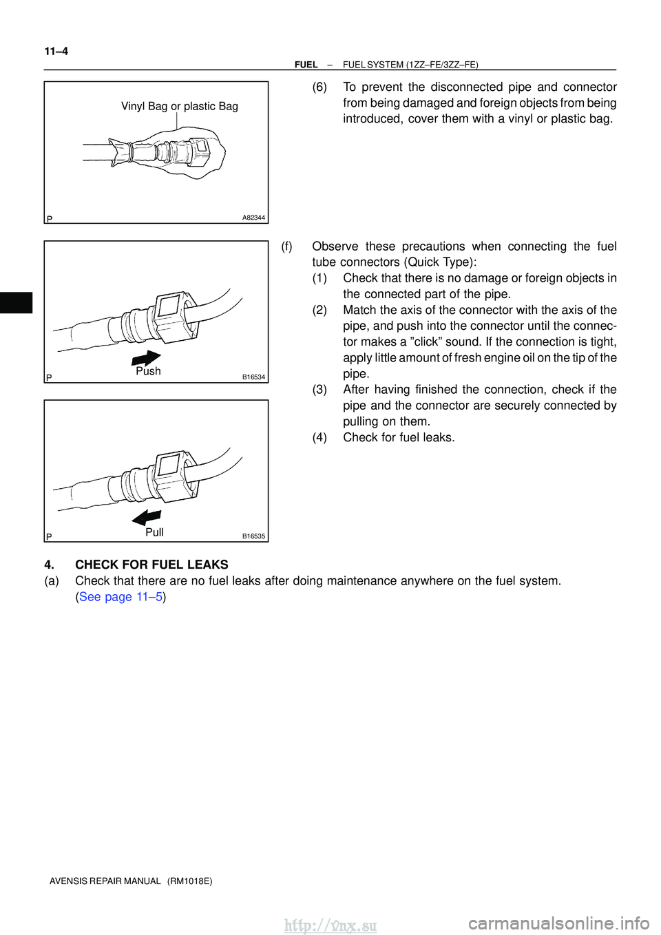 TOYOTA AVENSIS 2003  Service Repair Manual A82344
Vinyl Bag or plastic Bag
B16534Push
B16535Pull
11±4
±
FUELFUEL SYSTEM(1ZZ±FE/3ZZ±FE)
AVENSIS REPAIR MANUAL   (RM1018E)
(6)To prevent the disconnected pipe and connector from being damaged a