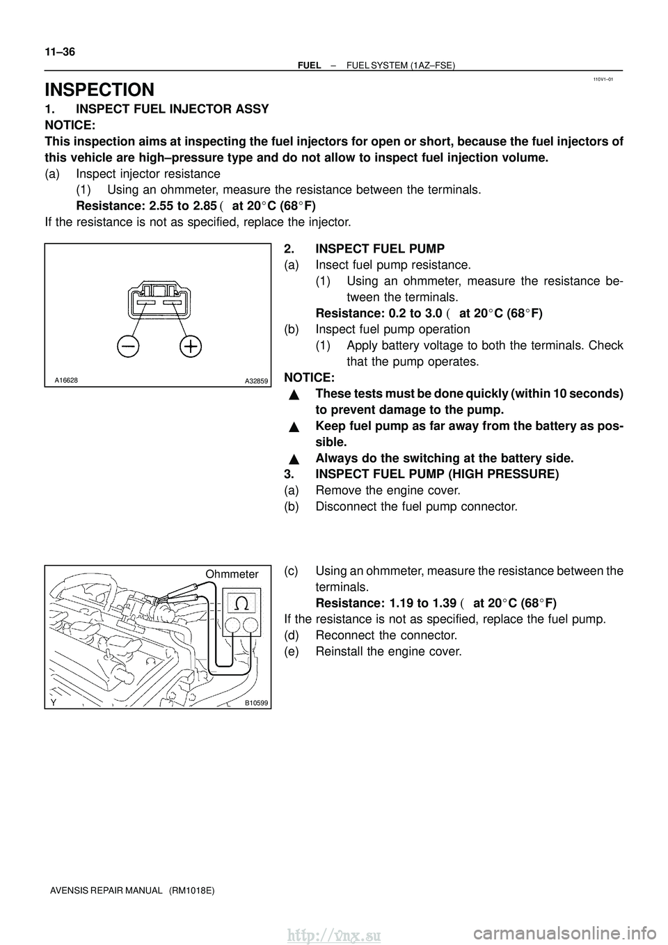 TOYOTA AVENSIS 2003 Service Repair Manual 110V1±01
A16628A32859
B10599
Ohmmeter
11±36
±
FUEL FUEL SYSTEM (1AZ±FSE)
AVENSIS REPAIR MANUAL (RM1018E)
INSPECTION
1. INSPECT FUEL INJECTOR ASSY
NOTICE:
This inspection aims at inspecting the f TOYOTA AVENSIS 2003 Service Repair Manual 110V1±01
A16628A32859
B10599
Ohmmeter
11±36
±
FUEL FUEL SYSTEM (1AZ±FSE)
AVENSIS REPAIR MANUAL (RM1018E)
INSPECTION
1. INSPECT FUEL INJECTOR ASSY
NOTICE:
This inspection aims at inspecting the f