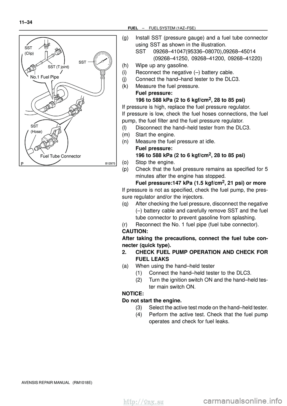 TOYOTA AVENSIS 2003 Service Repair Manual No.1 Fuel Pipe
Fuel Tube Connector
SST
(Clip)
SST (T joint)SST
SST
(Hose)
B12975
11±34
±
FUEL FUEL SYSTEM (1AZ±FSE)
AVENSIS REPAIR MANUAL (RM1018E)
(g) Install SST (pressure gauge) and a fuel tub TOYOTA AVENSIS 2003 Service Repair Manual No.1 Fuel Pipe
Fuel Tube Connector
SST
(Clip)
SST (T joint)SST
SST
(Hose)
B12975
11±34
±
FUEL FUEL SYSTEM (1AZ±FSE)
AVENSIS REPAIR MANUAL (RM1018E)
(g) Install SST (pressure gauge) and a fuel tub
