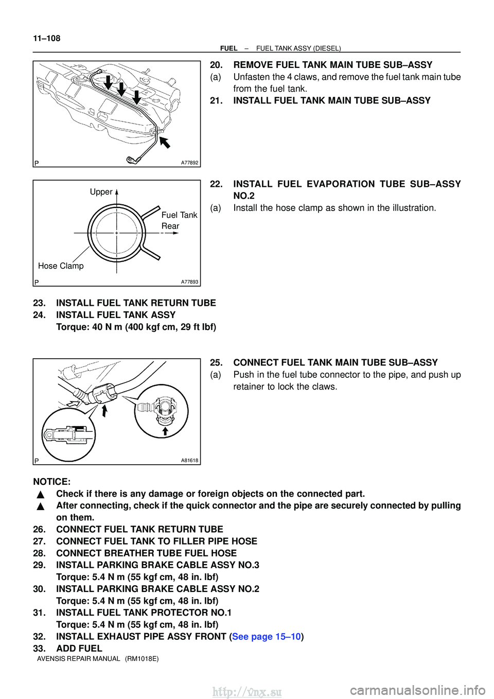 TOYOTA AVENSIS 2003 Service Repair Manual A77892
A77893
UpperFuel Tank
Rear
Hose Clamp
A81618
11±108
±
FUELFUEL TANK ASSY(DIESEL)
AVENSIS REPAIR MANUAL (RM1018E)
20.REMOVE FUEL TANK MAIN TUBE SUB±ASSY
(a)Unfasten the 4 claws, and remove TOYOTA AVENSIS 2003 Service Repair Manual A77892
A77893
UpperFuel Tank
Rear
Hose Clamp
A81618
11±108
±
FUELFUEL TANK ASSY(DIESEL)
AVENSIS REPAIR MANUAL (RM1018E)
20.REMOVE FUEL TANK MAIN TUBE SUB±ASSY
(a)Unfasten the 4 claws, and remove