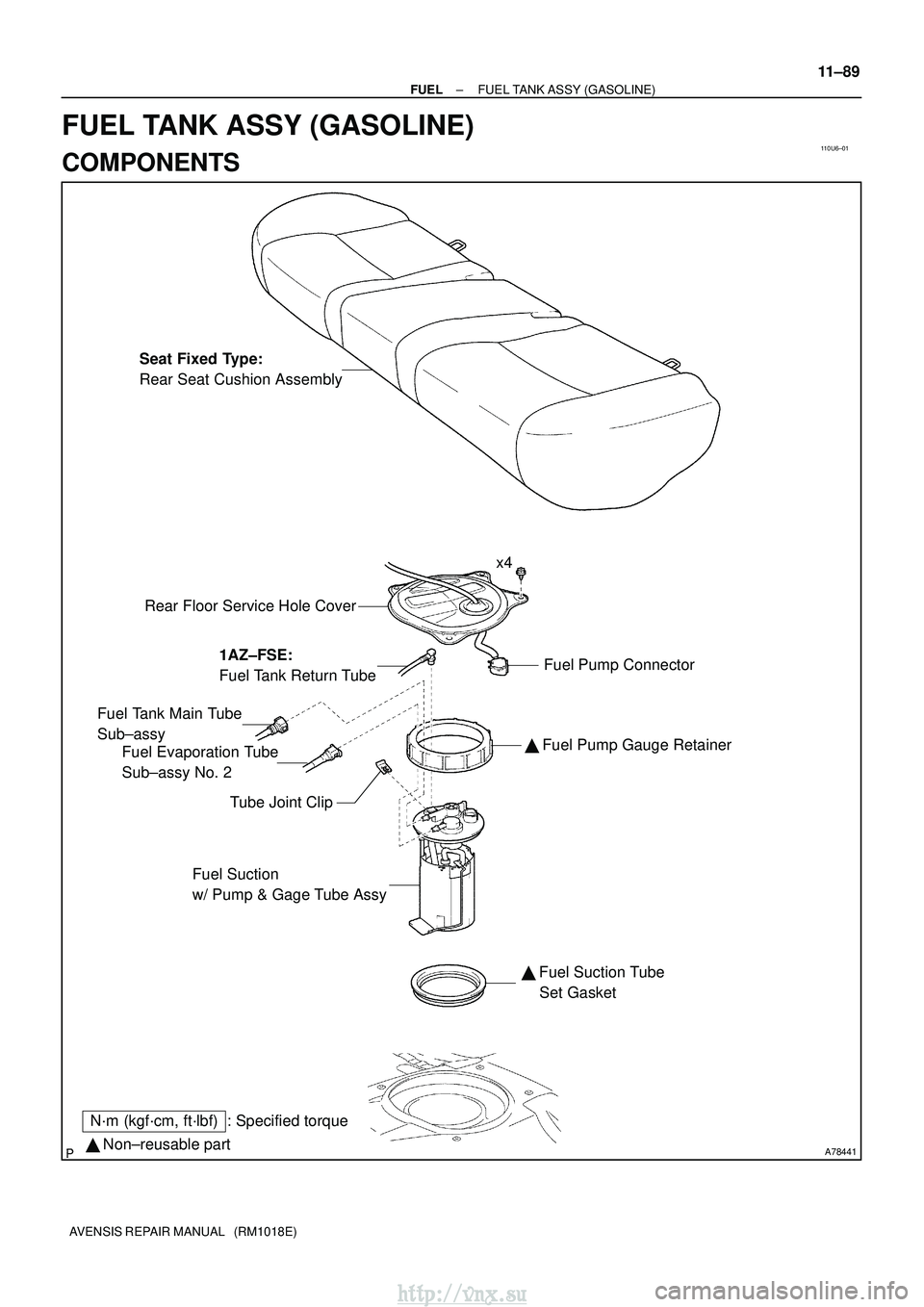 TOYOTA AVENSIS 2003  Service Repair Manual 110U6±01
A78441 Non±reusable part
N´m (kgf´cm, ft´lbf) : Specified torque Seat Fixed Type: 
Rear Seat Cushion Assembly
Rear Floor Service Hole Cover Fuel Pump Connector
Fuel Evaporation Tube 
Su