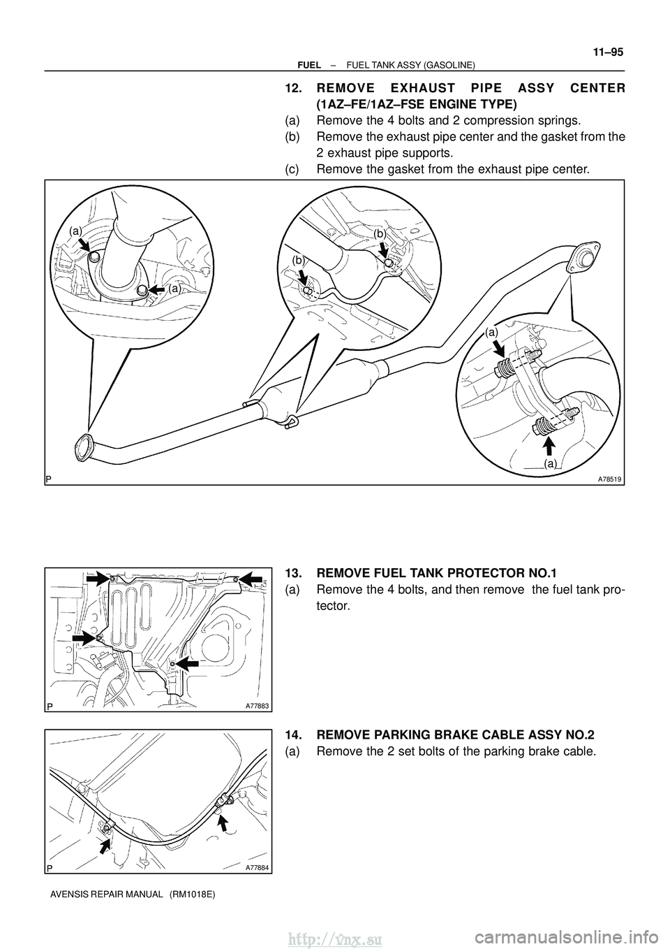 TOYOTA AVENSIS 2003  Service Repair Manual A78519
(a)
(b)
(a)(b)
(a)
(a)
A77883
A77884
±
FUEL FUEL TANK ASSY (GASOLINE)
11±95
AVENSIS REPAIR MANUAL   (RM1018E)
12. REMOVE EXHAUST PIPE ASSY CENTER
(1AZ±FE/1AZ±FSE  ENGINE TYPE)
(a) Remove th