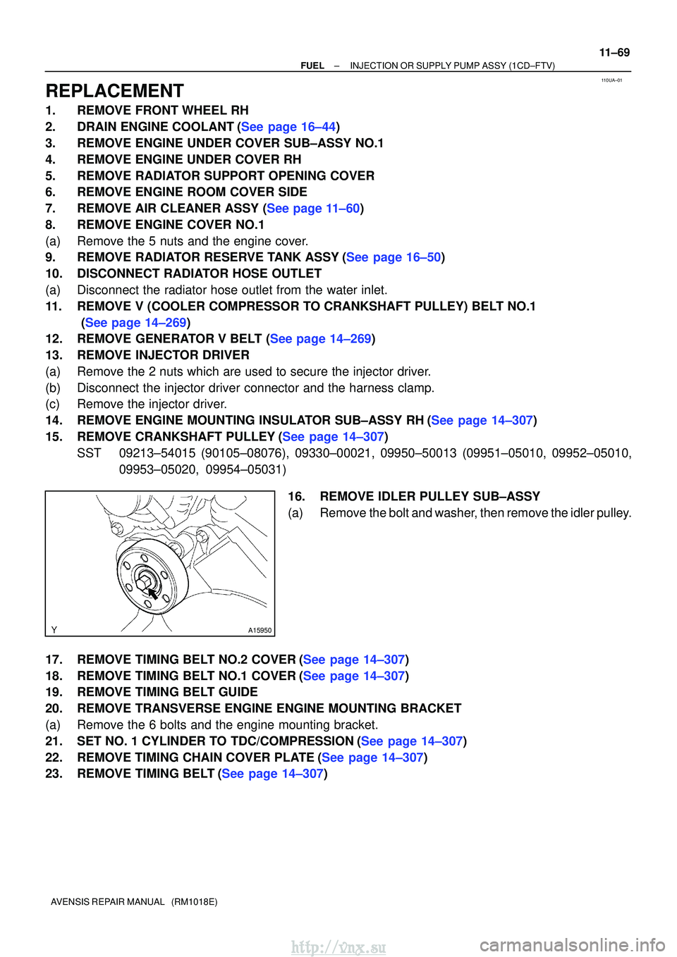 TOYOTA AVENSIS 2003 Service Repair Manual 110UA±01
A15950
±
FUELINJECTION OR SUPPLY PUMP ASSY(1CD±FTV)
11±69
AVENSIS REPAIR MANUAL (RM1018E)
REPLACEMENT
1.REMOVE FRONT WHEEL RH
2.DRAIN ENGINE COOLANT(See page 16±44)
3.REMOVE ENGINE UND TOYOTA AVENSIS 2003 Service Repair Manual 110UA±01
A15950
±
FUELINJECTION OR SUPPLY PUMP ASSY(1CD±FTV)
11±69
AVENSIS REPAIR MANUAL (RM1018E)
REPLACEMENT
1.REMOVE FRONT WHEEL RH
2.DRAIN ENGINE COOLANT(See page 16±44)
3.REMOVE ENGINE UND