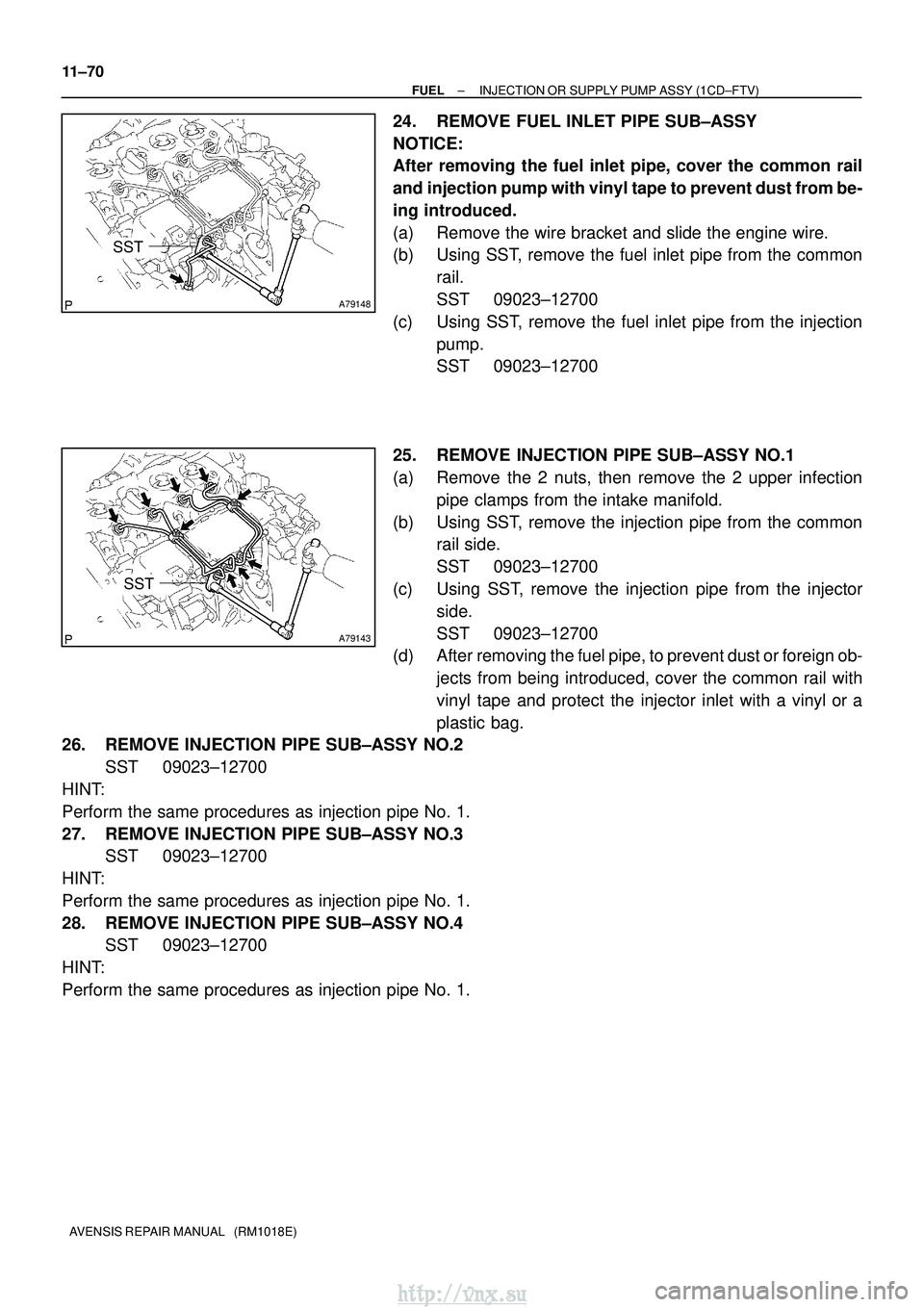 TOYOTA AVENSIS 2003 Service Repair Manual A79148
SST
A79143
SST
11±70
±
FUEL INJECTION OR SUPPLY PUMP ASSY (1CD±FTV)
AVENSIS REPAIR MANUAL (RM1018E)
24. REMOVE FUEL INLET PIPE SUB±ASSY
NOTICE:
After removing the fuel inlet pipe, cover t TOYOTA AVENSIS 2003 Service Repair Manual A79148
SST
A79143
SST
11±70
±
FUEL INJECTION OR SUPPLY PUMP ASSY (1CD±FTV)
AVENSIS REPAIR MANUAL (RM1018E)
24. REMOVE FUEL INLET PIPE SUB±ASSY
NOTICE:
After removing the fuel inlet pipe, cover t