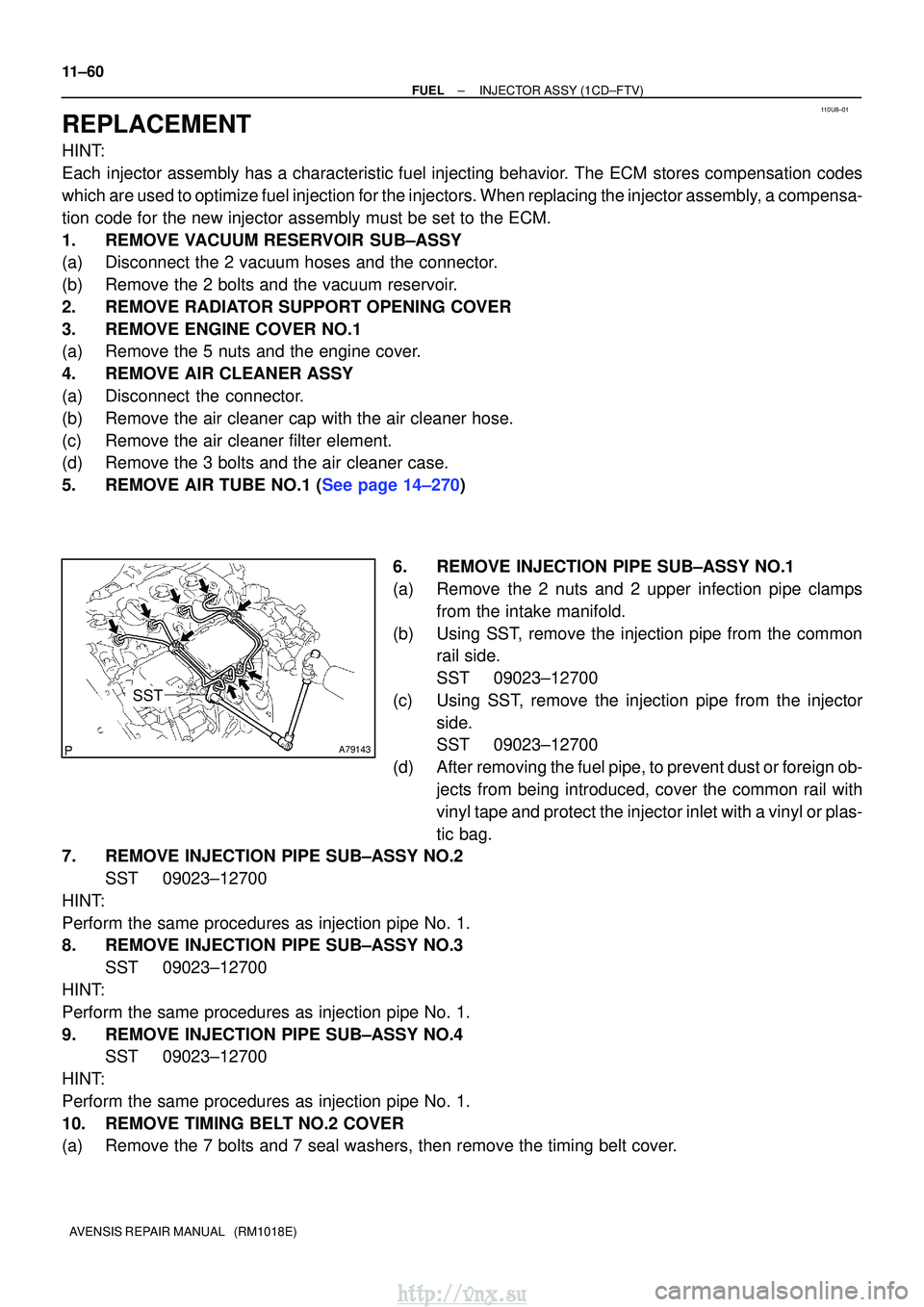 TOYOTA AVENSIS 2003 Service Repair Manual 110U8±01
A79143
SST
11±60
±
FUELINJECTOR ASSY(1CD±FTV)
AVENSIS REPAIR MANUAL (RM1018E)
REPLACEMENT
HINT:
Each injector assembly has a characteristic fuel injecting behavior. The ECM stores compe TOYOTA AVENSIS 2003 Service Repair Manual 110U8±01
A79143
SST
11±60
±
FUELINJECTOR ASSY(1CD±FTV)
AVENSIS REPAIR MANUAL (RM1018E)
REPLACEMENT
HINT:
Each injector assembly has a characteristic fuel injecting behavior. The ECM stores compe