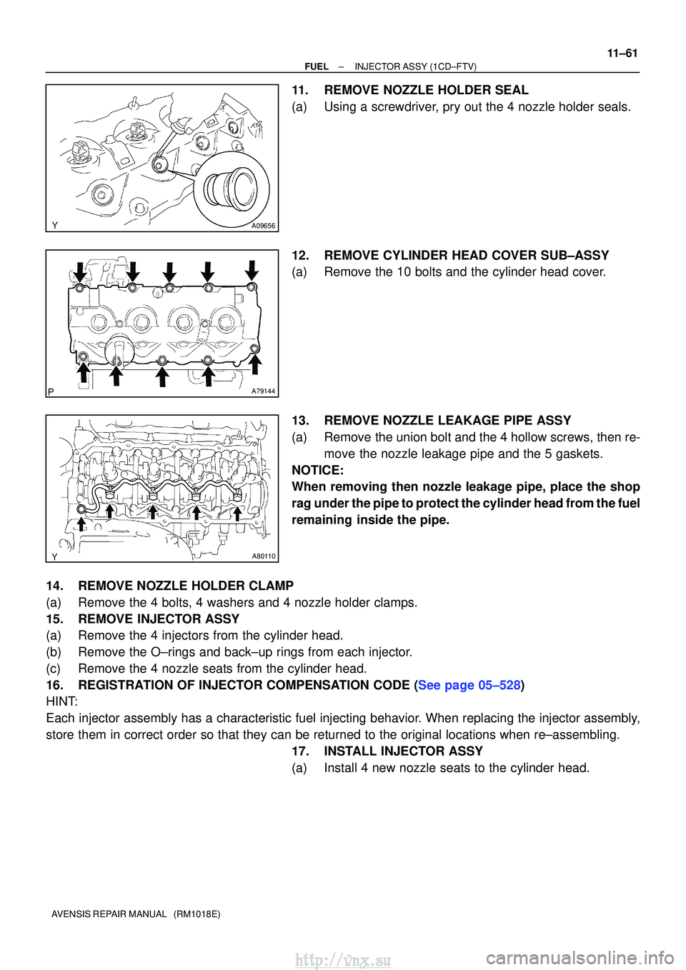 TOYOTA AVENSIS 2003 Service Repair Manual A09656
A79144
A80110
±
FUELINJECTOR ASSY(1CD±FTV)
11±61
AVENSIS REPAIR MANUAL (RM1018E)
11.REMOVE NOZZLE HOLDER SEAL
(a)Using a screwdriver, pry out the 4 nozzle holder seals.
12.REMOVE CYLINDER TOYOTA AVENSIS 2003 Service Repair Manual A09656
A79144
A80110
±
FUELINJECTOR ASSY(1CD±FTV)
11±61
AVENSIS REPAIR MANUAL (RM1018E)
11.REMOVE NOZZLE HOLDER SEAL
(a)Using a screwdriver, pry out the 4 nozzle holder seals.
12.REMOVE CYLINDER