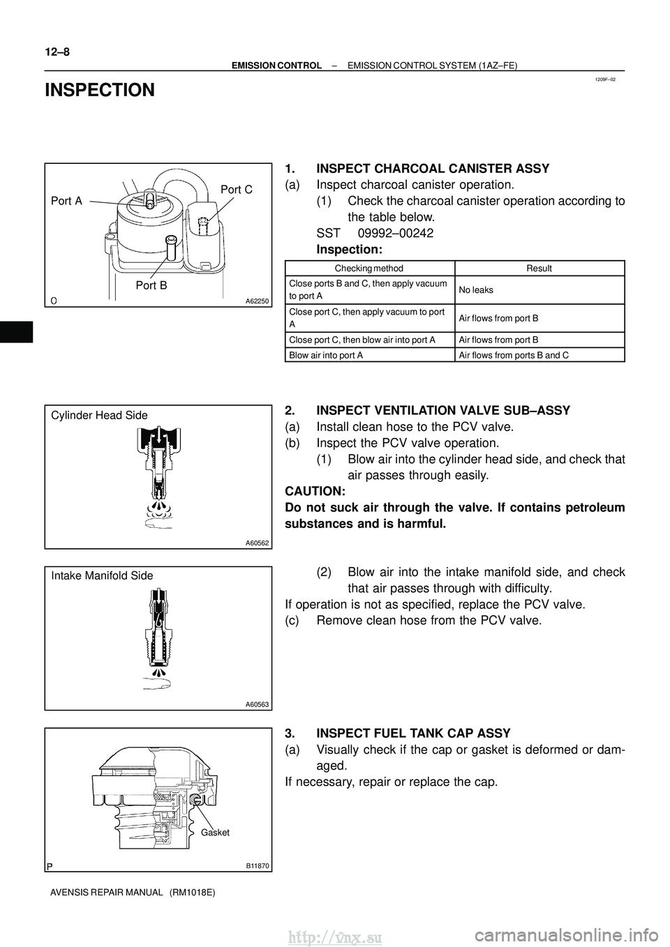 TOYOTA AVENSIS 2003 Service Repair Manual 1209F±02
A62250
Port APort BPort C
A60562
Cylinder Head Side
A60563
Intake Manifold Side
Gasket
B11870
12±8
±
EMISSION CONTROL EMISSION CONTROL SYSTEM (1AZ±FE)
AVENSIS REPAIR MANUAL (RM1018E)
IN TOYOTA AVENSIS 2003 Service Repair Manual 1209F±02
A62250
Port APort BPort C
A60562
Cylinder Head Side
A60563
Intake Manifold Side
Gasket
B11870
12±8
±
EMISSION CONTROL EMISSION CONTROL SYSTEM (1AZ±FE)
AVENSIS REPAIR MANUAL (RM1018E)
IN