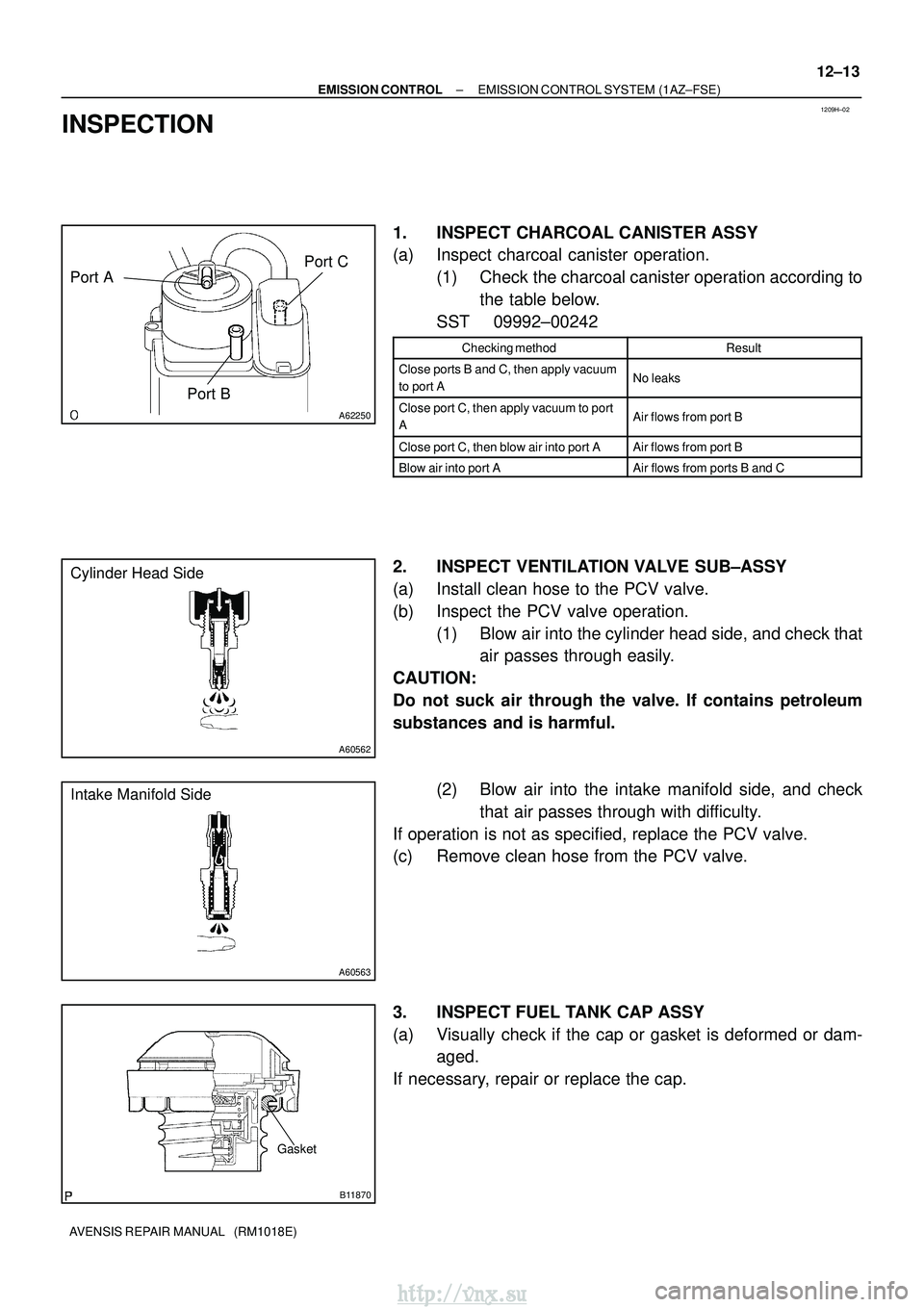 TOYOTA AVENSIS 2003 Service Repair Manual 1209H±02
A62250
Port APort BPort C
A60562
Cylinder Head Side
A60563
Intake Manifold Side
Gasket
B11870
±
EMISSION CONTROL EMISSION CONTROL SYSTEM (1AZ±FSE)
12±13
AVENSIS REPAIR MANUAL (RM1018E)
TOYOTA AVENSIS 2003 Service Repair Manual 1209H±02
A62250
Port APort BPort C
A60562
Cylinder Head Side
A60563
Intake Manifold Side
Gasket
B11870
±
EMISSION CONTROL EMISSION CONTROL SYSTEM (1AZ±FSE)
12±13
AVENSIS REPAIR MANUAL (RM1018E)