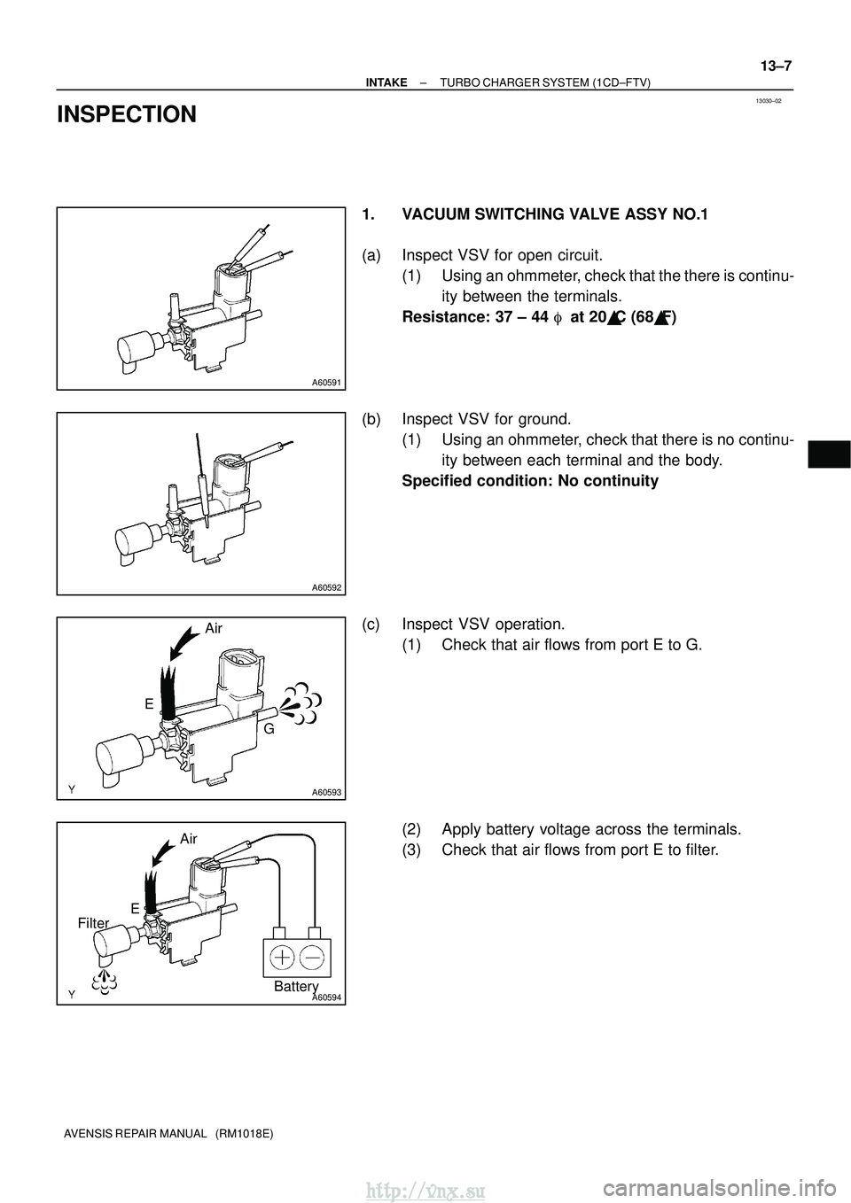 TOYOTA AVENSIS 2003  Service Repair Manual 13030±02
A60591
A60592
A60593
Air
E G
A60594
Air
Filter Battery
E
±
INTAKE TURBO CHARGER SYSTEM (1CD±FTV)
13±7
AVENSIS REPAIR MANUAL   (RM1018E)
INSPECTION
1. VACUUM SWITCHING VALVE ASSY NO.1
(a) 