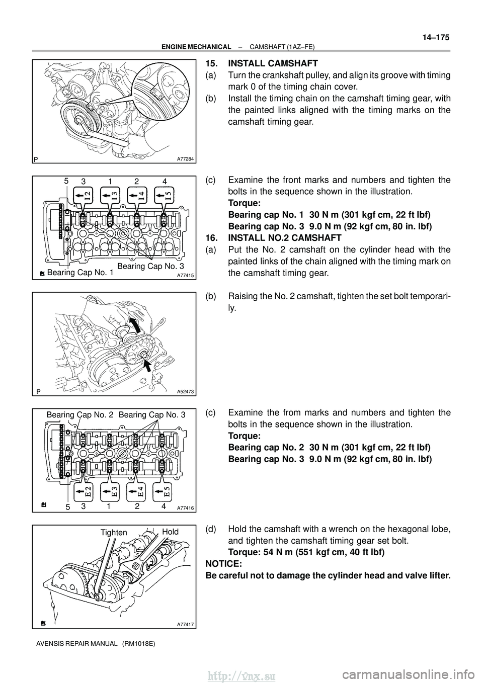 TOYOTA AVENSIS 2003 Service Repair Manual A77284
A77415Bearing Cap No. 1Bearing Cap No. 3
5
312 4
A52473
A77416
Bearing Cap No. 2 Bearing Cap No. 3
531 2 4
A77417
TightenHold
±
ENGINE MECHANICAL CAMSHAFT (1AZ±FE)
14±175
AVENSIS REPAIR MANU TOYOTA AVENSIS 2003 Service Repair Manual A77284
A77415Bearing Cap No. 1Bearing Cap No. 3
5
312 4
A52473
A77416
Bearing Cap No. 2 Bearing Cap No. 3
531 2 4
A77417
TightenHold
±
ENGINE MECHANICAL CAMSHAFT (1AZ±FE)
14±175
AVENSIS REPAIR MANU