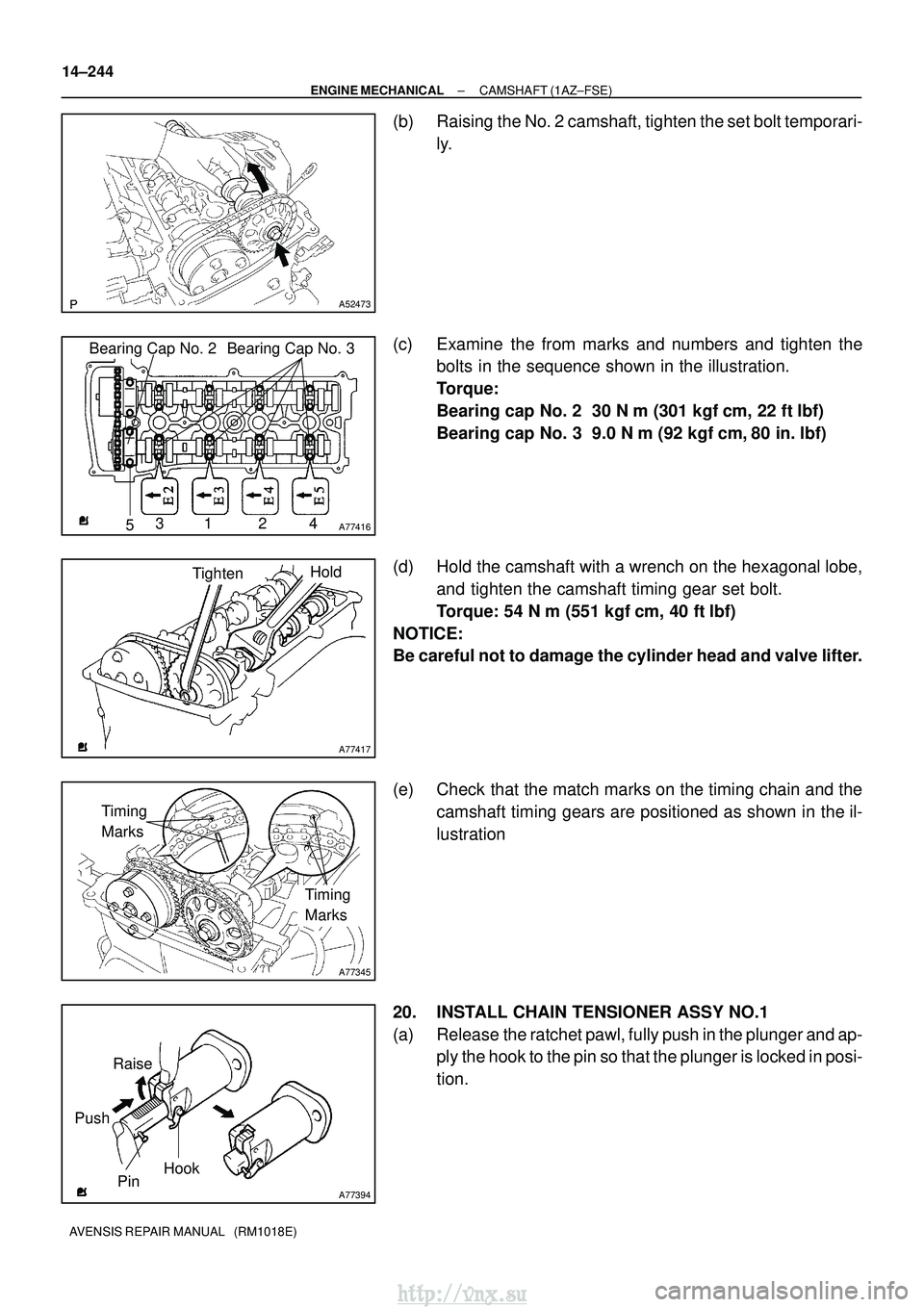TOYOTA AVENSIS 2003 Service Repair Manual A52473
A77416
Bearing Cap No. 2 Bearing Cap No. 3
531 2 4
A77417
TightenHold
A77345
Timing
Marks
Timing
Marks
A77394
Raise
Pin Hook
Push
14±244
±
ENGINE MECHANICAL CAMSHAFT (1AZ±FSE)
AVENSIS REPA TOYOTA AVENSIS 2003 Service Repair Manual A52473
A77416
Bearing Cap No. 2 Bearing Cap No. 3
531 2 4
A77417
TightenHold
A77345
Timing
Marks
Timing
Marks
A77394
Raise
Pin Hook
Push
14±244
±
ENGINE MECHANICAL CAMSHAFT (1AZ±FSE)
AVENSIS REPA