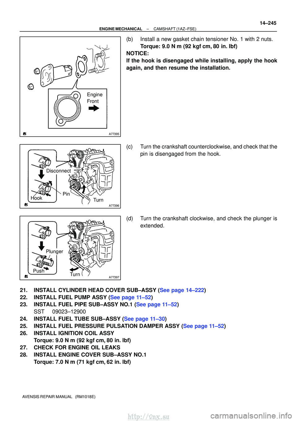 TOYOTA AVENSIS 2003 Service Repair Manual A77395
Engine
Front
A77396
HookPinTurn
Disconnect
A77397
Push Turn
Plunger
±
ENGINE MECHANICALCAMSHAFT(1AZ±FSE)
14±245
AVENSIS REPAIR MANUAL (RM1018E)
(b)Install a new gasket chain tensioner No. TOYOTA AVENSIS 2003 Service Repair Manual A77395
Engine
Front
A77396
HookPinTurn
Disconnect
A77397
Push Turn
Plunger
±
ENGINE MECHANICALCAMSHAFT(1AZ±FSE)
14±245
AVENSIS REPAIR MANUAL (RM1018E)
(b)Install a new gasket chain tensioner No.