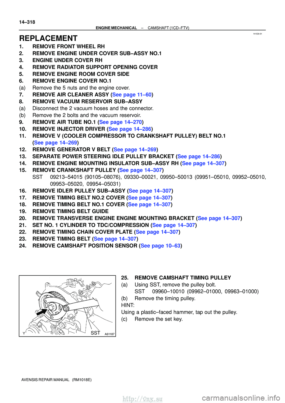 TOYOTA AVENSIS 2003 Service Repair Manual 141C8±01
SSTA61187
14±318
±
ENGINE MECHANICALCAMSHAFT(1CD±FTV)
AVENSIS REPAIR MANUAL (RM1018E)
REPLACEMENT
1.REMOVE FRONT WHEEL RH
2.REMOVE ENGINE UNDER COVER SUB±ASSY NO.1
3.ENGINE UNDER COVER TOYOTA AVENSIS 2003 Service Repair Manual 141C8±01
SSTA61187
14±318
±
ENGINE MECHANICALCAMSHAFT(1CD±FTV)
AVENSIS REPAIR MANUAL (RM1018E)
REPLACEMENT
1.REMOVE FRONT WHEEL RH
2.REMOVE ENGINE UNDER COVER SUB±ASSY NO.1
3.ENGINE UNDER COVER