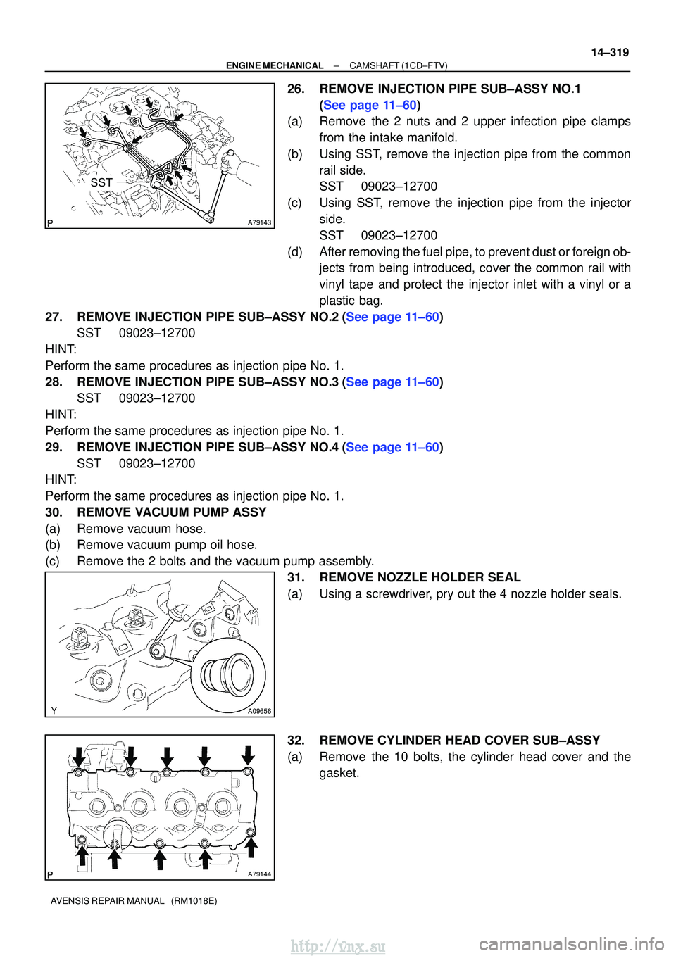 TOYOTA AVENSIS 2003 Service Repair Manual A79143
SST
A09656
A79144
±
ENGINE MECHANICALCAMSHAFT(1CD±FTV)
14±319
AVENSIS REPAIR MANUAL (RM1018E)
26.REMOVE INJECTION PIPE SUB±ASSY NO.1
(See page 11±60)
(a) Remove the 2 nuts and 2 upper in TOYOTA AVENSIS 2003 Service Repair Manual A79143
SST
A09656
A79144
±
ENGINE MECHANICALCAMSHAFT(1CD±FTV)
14±319
AVENSIS REPAIR MANUAL (RM1018E)
26.REMOVE INJECTION PIPE SUB±ASSY NO.1
(See page 11±60)
(a) Remove the 2 nuts and 2 upper in