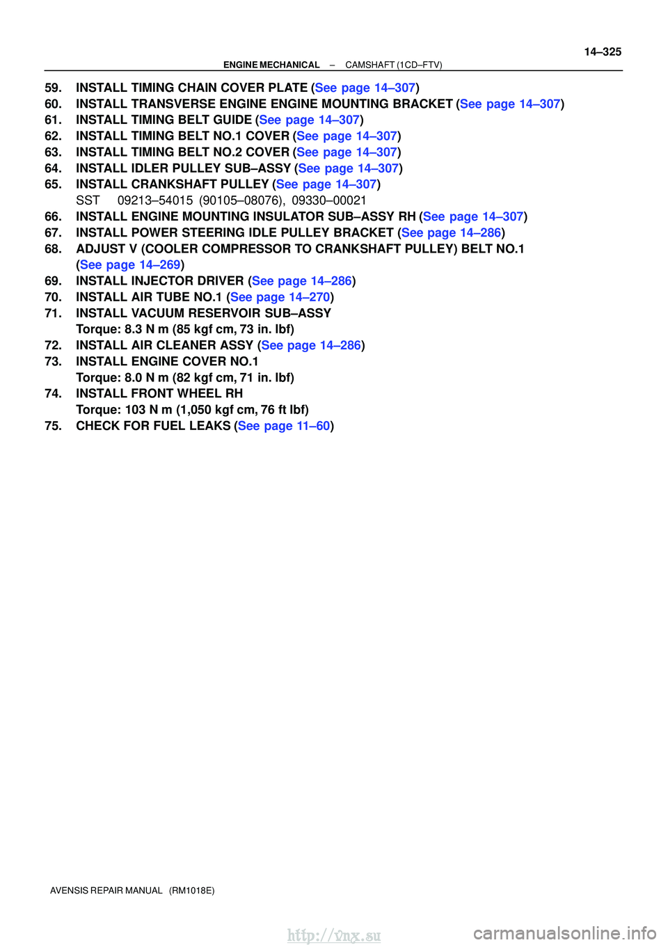 TOYOTA AVENSIS 2003 Service Repair Manual ±
ENGINE MECHANICAL CAMSHAFT (1CD±FTV)
14±325
AVENSIS REPAIR MANUAL (RM1018E)
59.INSTALL TIMING CHAIN COVER PLATE(See page 14±307)
60.INSTALL TRANSVERSE ENGINE ENGINE MOUNTING BRACKET(See page 1 TOYOTA AVENSIS 2003 Service Repair Manual ±
ENGINE MECHANICAL CAMSHAFT (1CD±FTV)
14±325
AVENSIS REPAIR MANUAL (RM1018E)
59.INSTALL TIMING CHAIN COVER PLATE(See page 14±307)
60.INSTALL TRANSVERSE ENGINE ENGINE MOUNTING BRACKET(See page 1