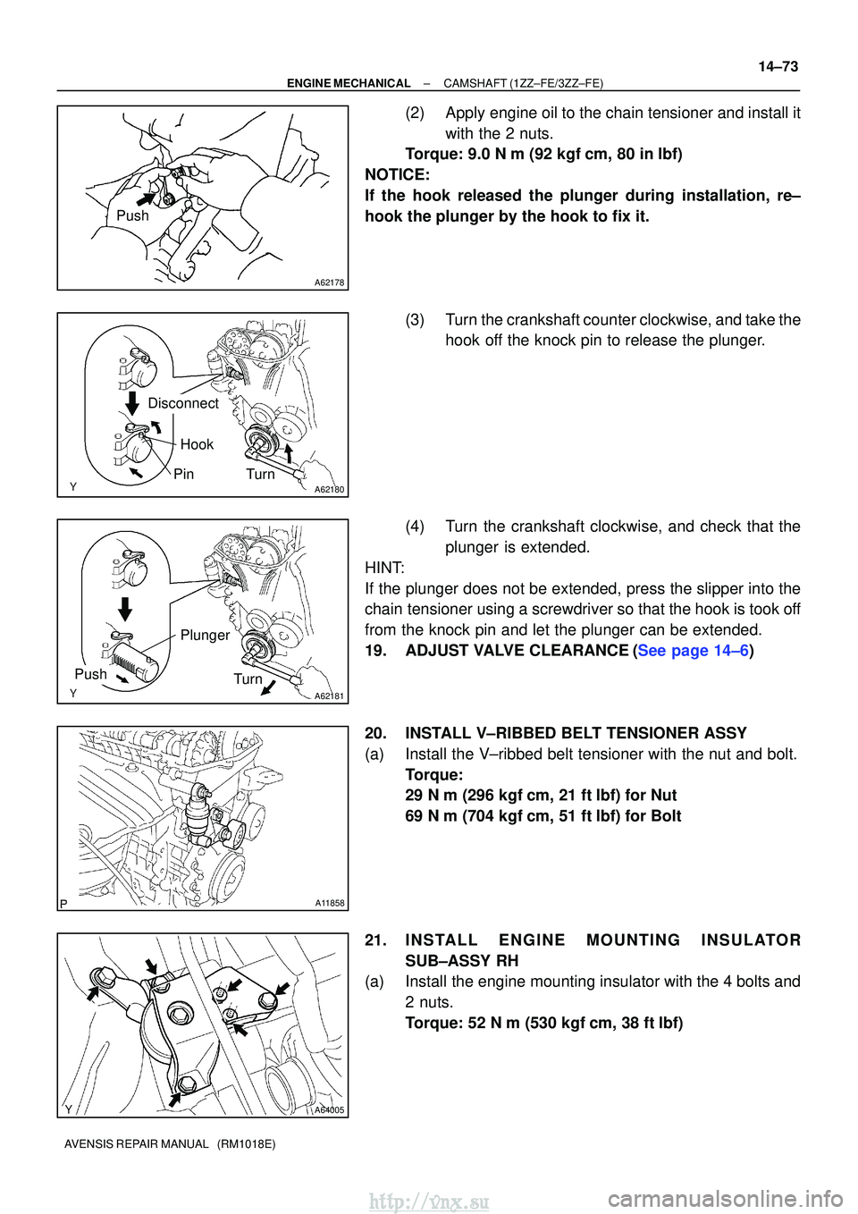 TOYOTA AVENSIS 2003 Service Repair Manual A62178
Push
A62180
DisconnectHook
PinTurn
A62181
Plunger
Turn
Push
A11858
A64005
±
ENGINE MECHANICALCAMSHAFT(1ZZ±FE/3ZZ±FE)
14±73
AVENSIS REPAIR MANUAL (RM1018E)
(2)Apply engine oil to the chain TOYOTA AVENSIS 2003 Service Repair Manual A62178
Push
A62180
DisconnectHook
PinTurn
A62181
Plunger
Turn
Push
A11858
A64005
±
ENGINE MECHANICALCAMSHAFT(1ZZ±FE/3ZZ±FE)
14±73
AVENSIS REPAIR MANUAL (RM1018E)
(2)Apply engine oil to the chain