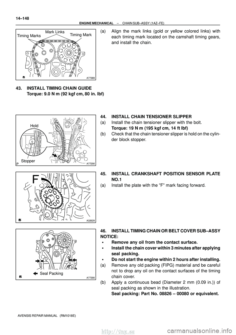 TOYOTA AVENSIS 2003 Service Repair Manual A77389
Timing MarksMark Links
Timing Mark
A77290
Hold
Stopper
A32629
A77390Seal Packing
14±148
±
ENGINE MECHANICAL CHAIN SUB±ASSY (1AZ±FE)
AVENSIS REPAIR MANUAL (RM1018E)
(a) Align the mark link TOYOTA AVENSIS 2003 Service Repair Manual A77389
Timing MarksMark Links
Timing Mark
A77290
Hold
Stopper
A32629
A77390Seal Packing
14±148
±
ENGINE MECHANICAL CHAIN SUB±ASSY (1AZ±FE)
AVENSIS REPAIR MANUAL (RM1018E)
(a) Align the mark link