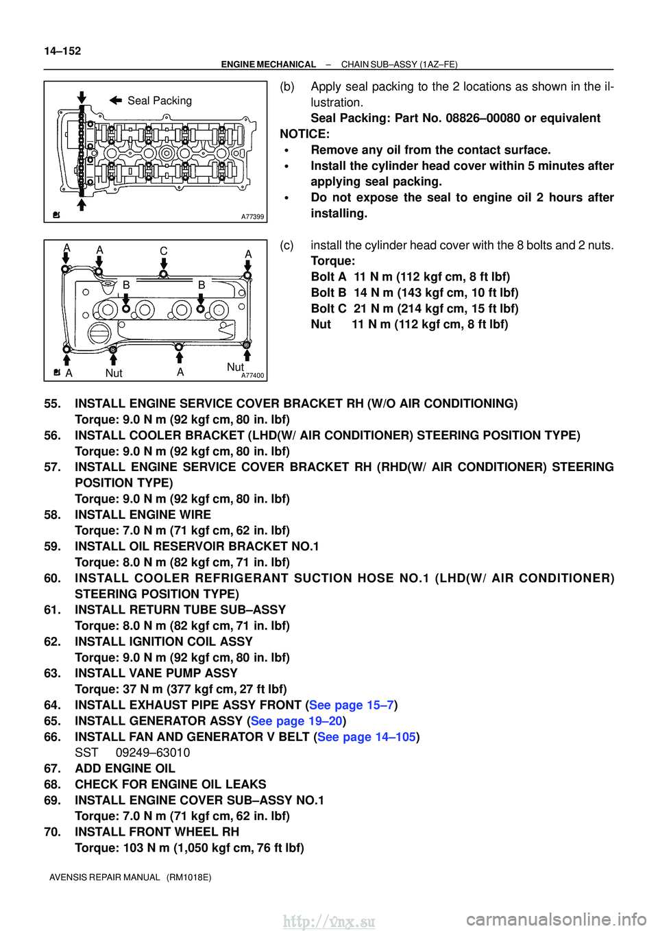 TOYOTA AVENSIS 2003 Service Repair Manual A77399
Seal Packing
A77400NutNut
A
BC
A A
AAB
14±152
±
ENGINE MECHANICALCHAIN SUB±ASSY(1AZ±FE)
AVENSIS REPAIR MANUAL (RM1018E)
(b)Apply seal packing to the 2 locations as shown in the il- lustra TOYOTA AVENSIS 2003 Service Repair Manual A77399
Seal Packing
A77400NutNut
A
BC
A A
AAB
14±152
±
ENGINE MECHANICALCHAIN SUB±ASSY(1AZ±FE)
AVENSIS REPAIR MANUAL (RM1018E)
(b)Apply seal packing to the 2 locations as shown in the il- lustra