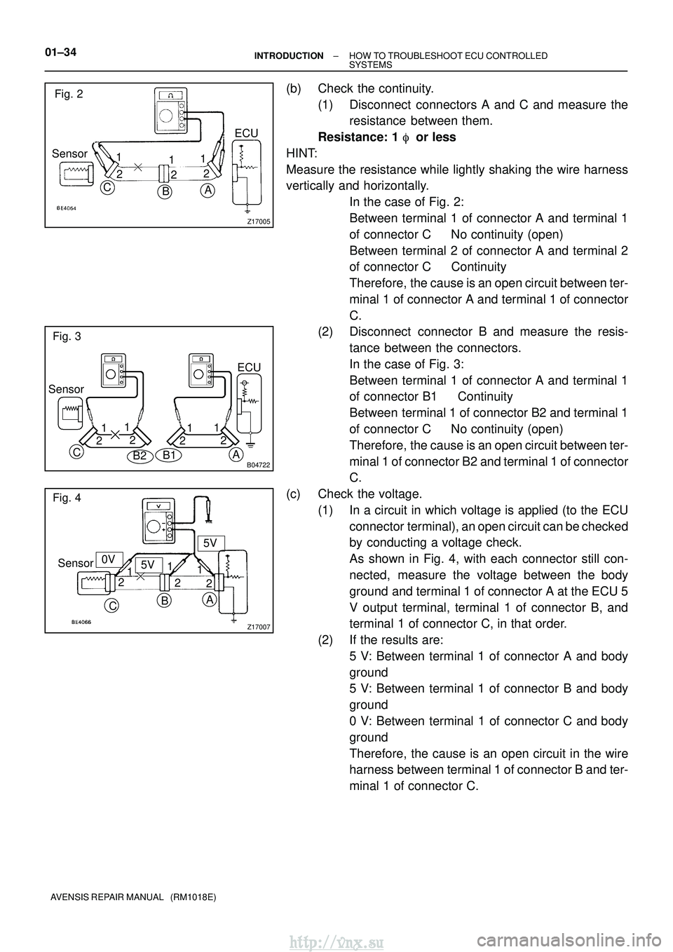 TOYOTA AVENSIS 2003 Service Repair Manual Z17005
Fig. 2
Sensor
C BA
ECU
1 2 1
2 2
1
B04722
Fig. 3
Sensor
B2
A
1
2 1
2 21
C
B1
1
2 ECU
Z17007
Fig. 4
Sensor
C BA
1
2 1
2 2
15V
5V
0V
01±34
±
INTRODUCTION HOW TO TROUBLESHOOT ECU CONTROLLED
SYST TOYOTA AVENSIS 2003 Service Repair Manual Z17005
Fig. 2
Sensor
C BA
ECU
1 2 1
2 2
1
B04722
Fig. 3
Sensor
B2
A
1
2 1
2 21
C
B1
1
2 ECU
Z17007
Fig. 4
Sensor
C BA
1
2 1
2 2
15V
5V
0V
01±34
±
INTRODUCTION HOW TO TROUBLESHOOT ECU CONTROLLED
SYST