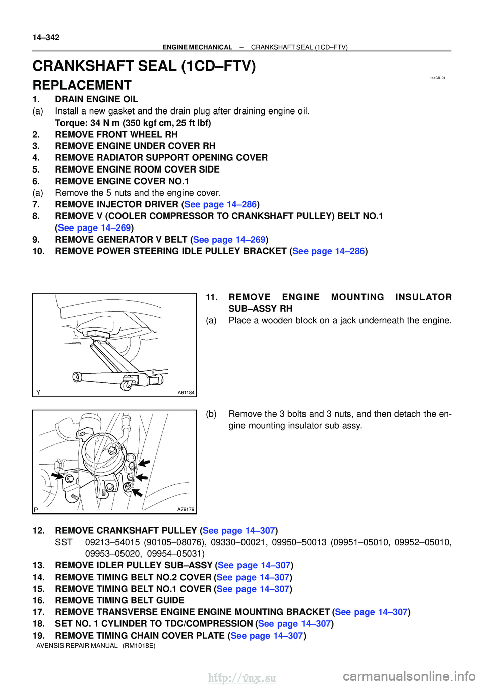 TOYOTA AVENSIS 2003 Service Repair Manual 141CB±01
A61184
A79179
14±342
±
ENGINE MECHANICALCRANKSHAFT SEAL(1CD±FTV)
AVENSIS REPAIR MANUAL (RM1018E)
CRANKSHAFT SEAL(1CD±FTV)
REPLACEMENT
1.DRAIN ENGINE OIL
(a)Install a new gasket and the TOYOTA AVENSIS 2003 Service Repair Manual 141CB±01
A61184
A79179
14±342
±
ENGINE MECHANICALCRANKSHAFT SEAL(1CD±FTV)
AVENSIS REPAIR MANUAL (RM1018E)
CRANKSHAFT SEAL(1CD±FTV)
REPLACEMENT
1.DRAIN ENGINE OIL
(a)Install a new gasket and the