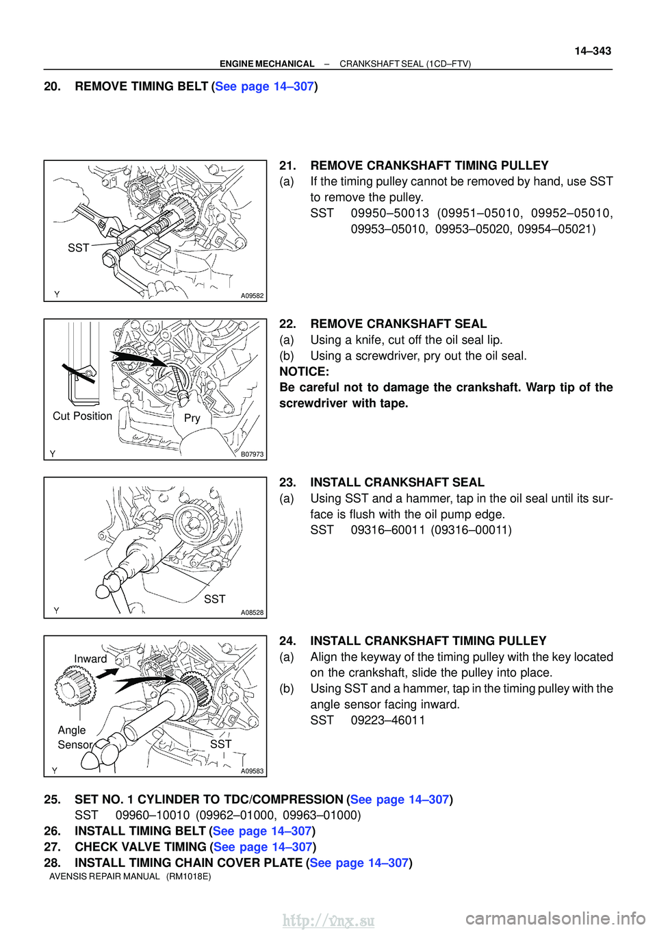 TOYOTA AVENSIS 2003 Service Repair Manual SST
A09582
B07973
Cut PositionPry
SST
A08528
SST
A09583
Angle
SensorInward
±
ENGINE MECHANICALCRANKSHAFT SEAL(1CD±FTV)
14±343
AVENSIS REPAIR MANUAL (RM1018E)
20.REMOVE TIMING BELT(See page 14±3 TOYOTA AVENSIS 2003 Service Repair Manual SST
A09582
B07973
Cut PositionPry
SST
A08528
SST
A09583
Angle
SensorInward
±
ENGINE MECHANICALCRANKSHAFT SEAL(1CD±FTV)
14±343
AVENSIS REPAIR MANUAL (RM1018E)
20.REMOVE TIMING BELT(See page 14±3