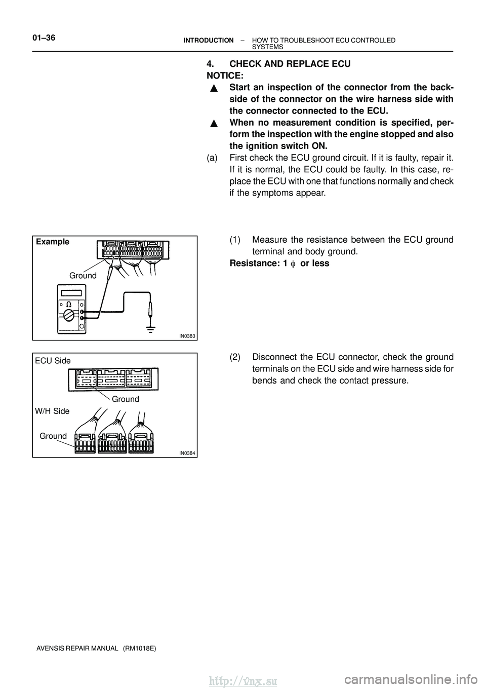 TOYOTA AVENSIS 2003  Service Repair Manual IN0383
ExampleGround
IN0384
Ground
ECU Side
W/H Side
Ground
01±36±
INTRODUCTION HOW TO TROUBLESHOOT ECU CONTROLLED
SYSTEMS
AVENSIS REPAIR MANUAL   (RM1018E)
4. CHECK AND REPLACE ECU
NOTICE:
Start a