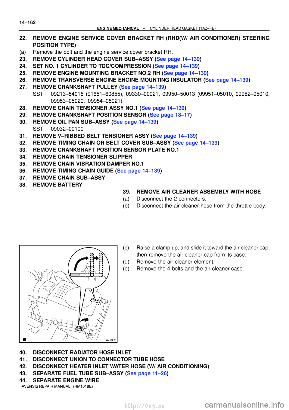 TOYOTA AVENSIS 2003 Service Repair Manual A77302
14±162
±
ENGINE MECHANICALCYLINDER HEAD GASKET(1AZ±FE)
AVENSIS REPAIR MANUAL (RM1018E)
22.REMOVE ENGINE SERVICE COVER BRACKET RH (RHD(W/ AIR CONDITIONER) STEERING POSITION TYPE)
(a)Remove TOYOTA AVENSIS 2003 Service Repair Manual A77302
14±162
±
ENGINE MECHANICALCYLINDER HEAD GASKET(1AZ±FE)
AVENSIS REPAIR MANUAL (RM1018E)
22.REMOVE ENGINE SERVICE COVER BRACKET RH (RHD(W/ AIR CONDITIONER) STEERING POSITION TYPE)
(a)Remove