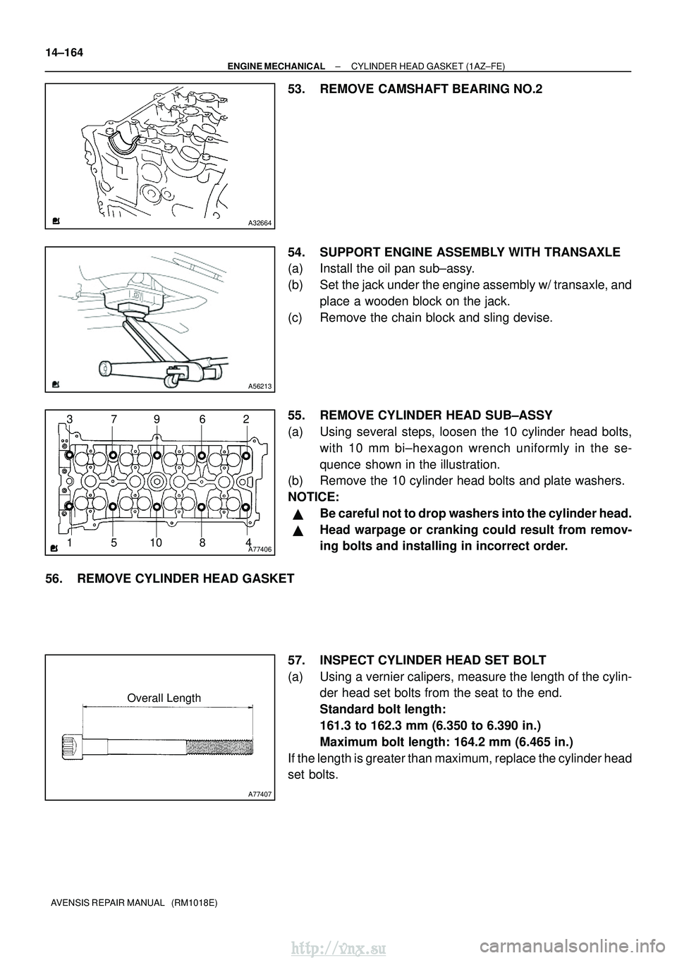 TOYOTA AVENSIS 2003 Service Repair Manual A32664
A56213
A7740612
3
4
10 9
8
5 6
7
A77407
Overall Length
14±164
±
ENGINE MECHANICAL CYLINDER HEAD GASKET (1AZ±FE)
AVENSIS REPAIR MANUAL (RM1018E)
53. REMOVE CAMSHAFT BEARING NO.2
54. SUPPORT TOYOTA AVENSIS 2003 Service Repair Manual A32664
A56213
A7740612
3
4
10 9
8
5 6
7
A77407
Overall Length
14±164
±
ENGINE MECHANICAL CYLINDER HEAD GASKET (1AZ±FE)
AVENSIS REPAIR MANUAL (RM1018E)
53. REMOVE CAMSHAFT BEARING NO.2
54. SUPPORT