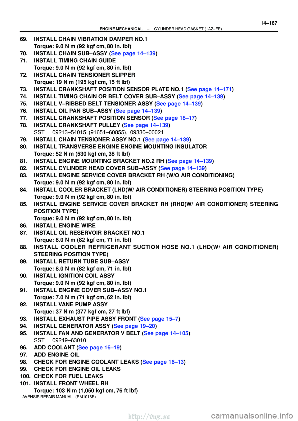 TOYOTA AVENSIS 2003 Service Repair Manual ±
ENGINE MECHANICALCYLINDER HEAD GASKET(1AZ±FE)
14±167
AVENSIS REPAIR MANUAL (RM1018E)
69.INSTALL CHAIN VIBRATION DAMPER NO.1
Torque: 9.0 N m (92 kgfcm,80 in. lbf)
70.INSTALL CHAIN SUB±ASSY ( TOYOTA AVENSIS 2003 Service Repair Manual ±
ENGINE MECHANICALCYLINDER HEAD GASKET(1AZ±FE)
14±167
AVENSIS REPAIR MANUAL (RM1018E)
69.INSTALL CHAIN VIBRATION DAMPER NO.1
Torque: 9.0 N m (92 kgfcm,80 in. lbf)
70.INSTALL CHAIN SUB±ASSY (