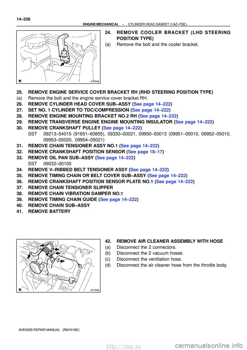 TOYOTA AVENSIS 2003 Service Repair Manual A77340
A77335
14±256
±
ENGINE MECHANICALCYLINDER HEAD GASKET(1AZ±FSE)
AVENSIS REPAIR MANUAL (RM1018E)
24.REMOVE COOL ER BRACKET (LHD STEER ING
POSITION TYPE)
(a)Remove the bolt and the cooler bra TOYOTA AVENSIS 2003 Service Repair Manual A77340
A77335
14±256
±
ENGINE MECHANICALCYLINDER HEAD GASKET(1AZ±FSE)
AVENSIS REPAIR MANUAL (RM1018E)
24.REMOVE COOL ER BRACKET (LHD STEER ING
POSITION TYPE)
(a)Remove the bolt and the cooler bra