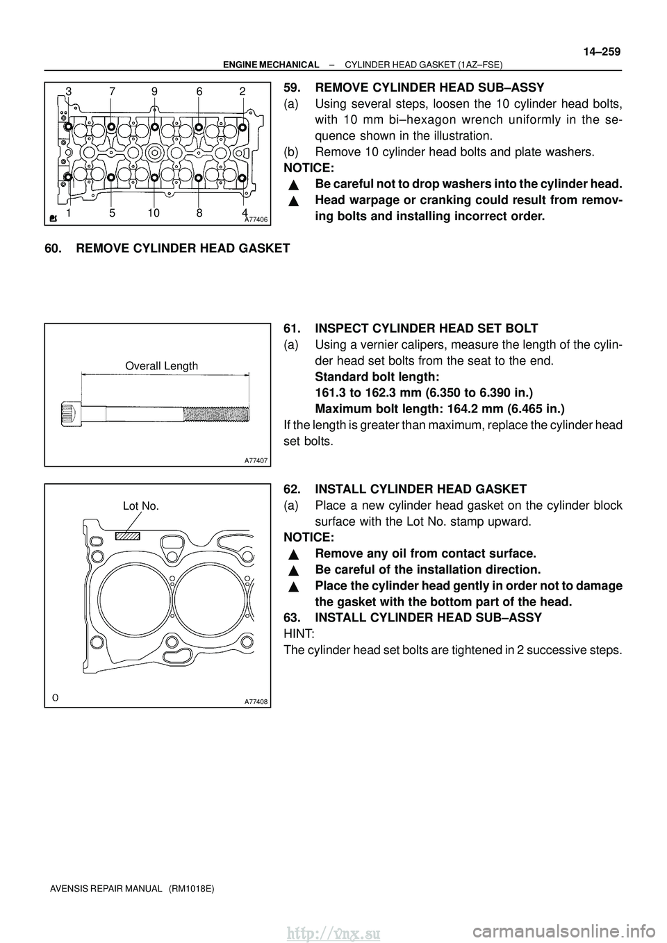 TOYOTA AVENSIS 2003 Service Repair Manual A7740612
3
4
10 9
8
5 6
7
A77407
Overall Length
A77408
Lot No.
±
ENGINE MECHANICAL CYLINDER HEAD GASKET (1AZ±FSE)
14±259
AVENSIS REPAIR MANUAL (RM1018E)
59. REMOVE CYLINDER HEAD SUB±ASSY
(a) Usi TOYOTA AVENSIS 2003 Service Repair Manual A7740612
3
4
10 9
8
5 6
7
A77407
Overall Length
A77408
Lot No.
±
ENGINE MECHANICAL CYLINDER HEAD GASKET (1AZ±FSE)
14±259
AVENSIS REPAIR MANUAL (RM1018E)
59. REMOVE CYLINDER HEAD SUB±ASSY
(a) Usi